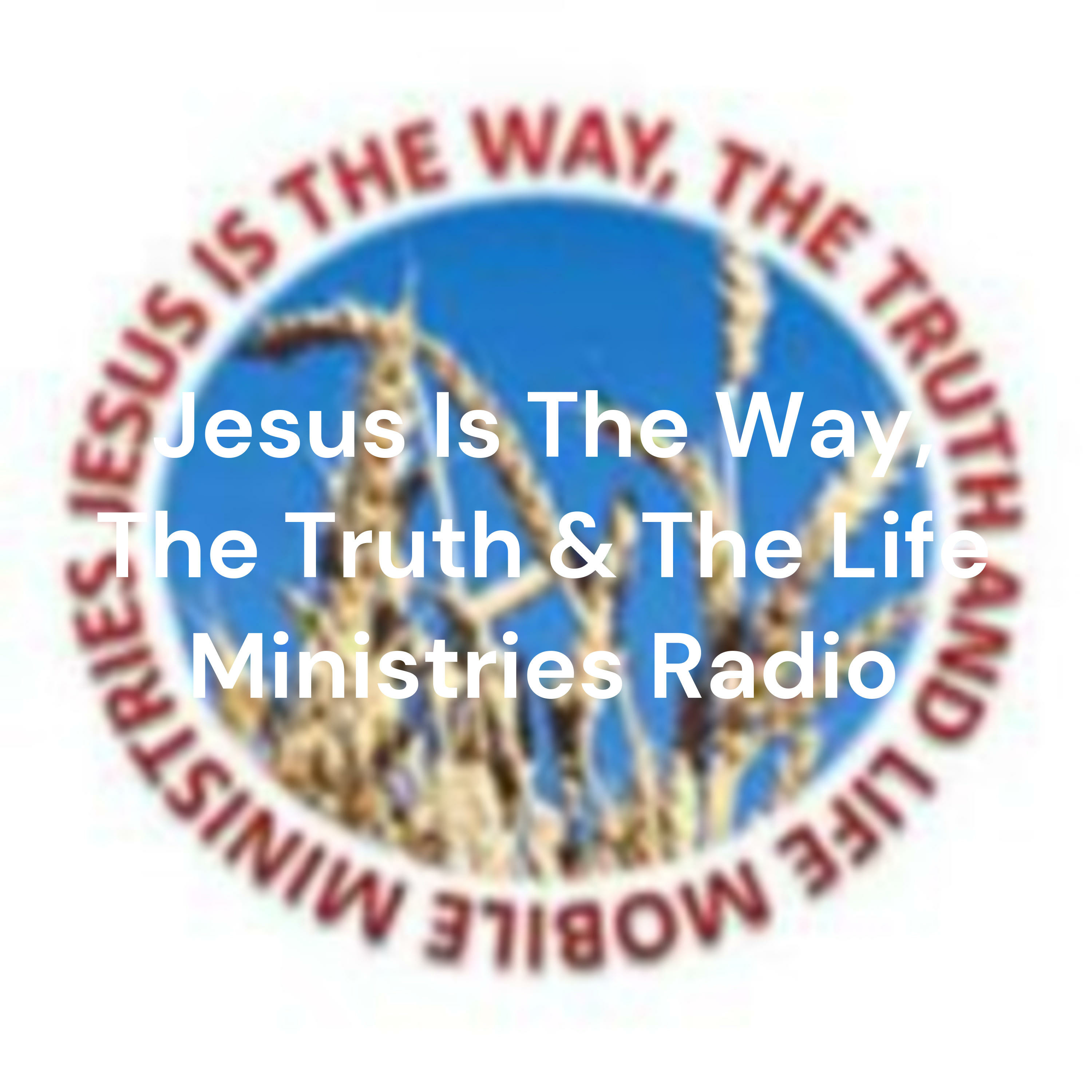 Jesus Is The Way, The Truth & The Life Ministries Radio cover art