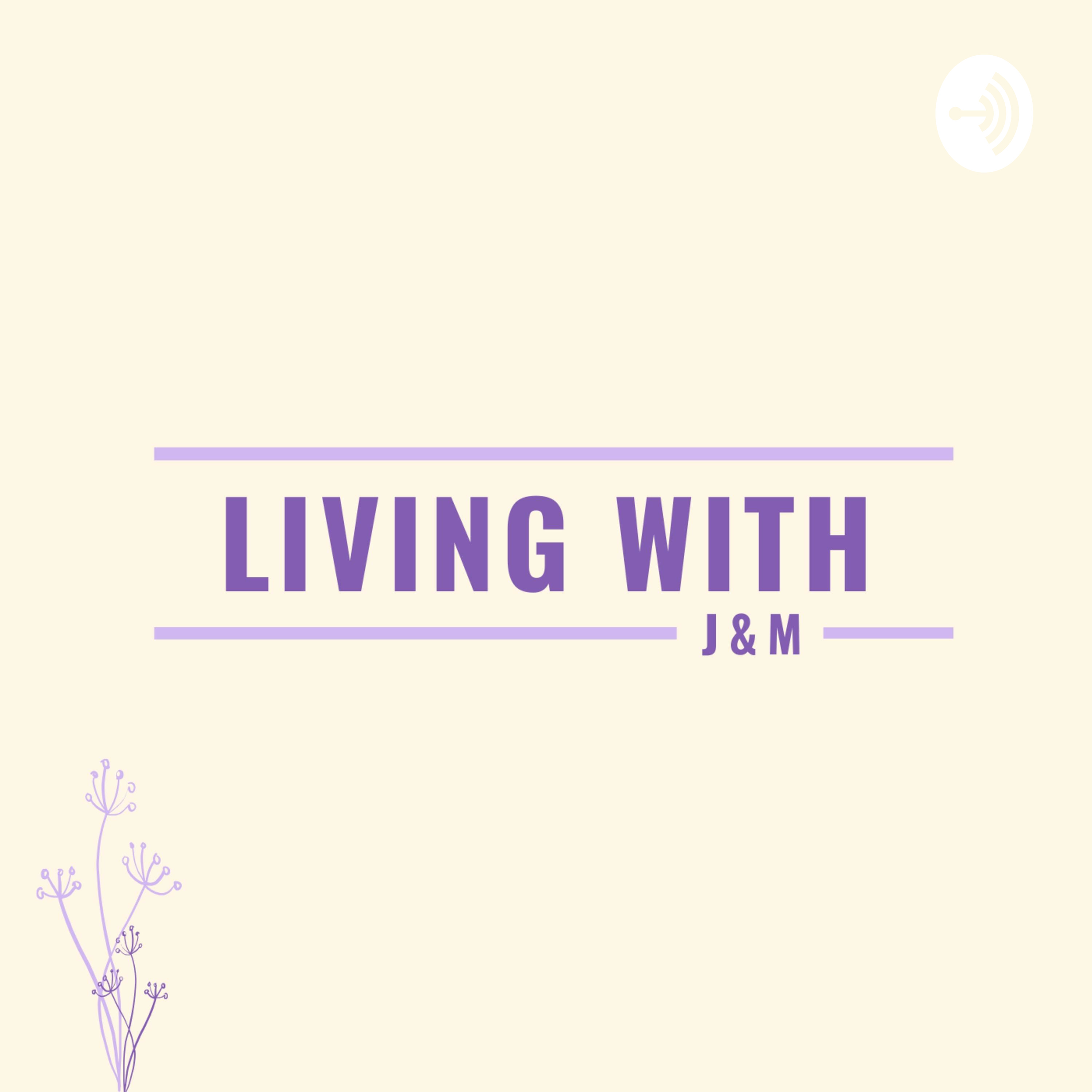 Living With J&M