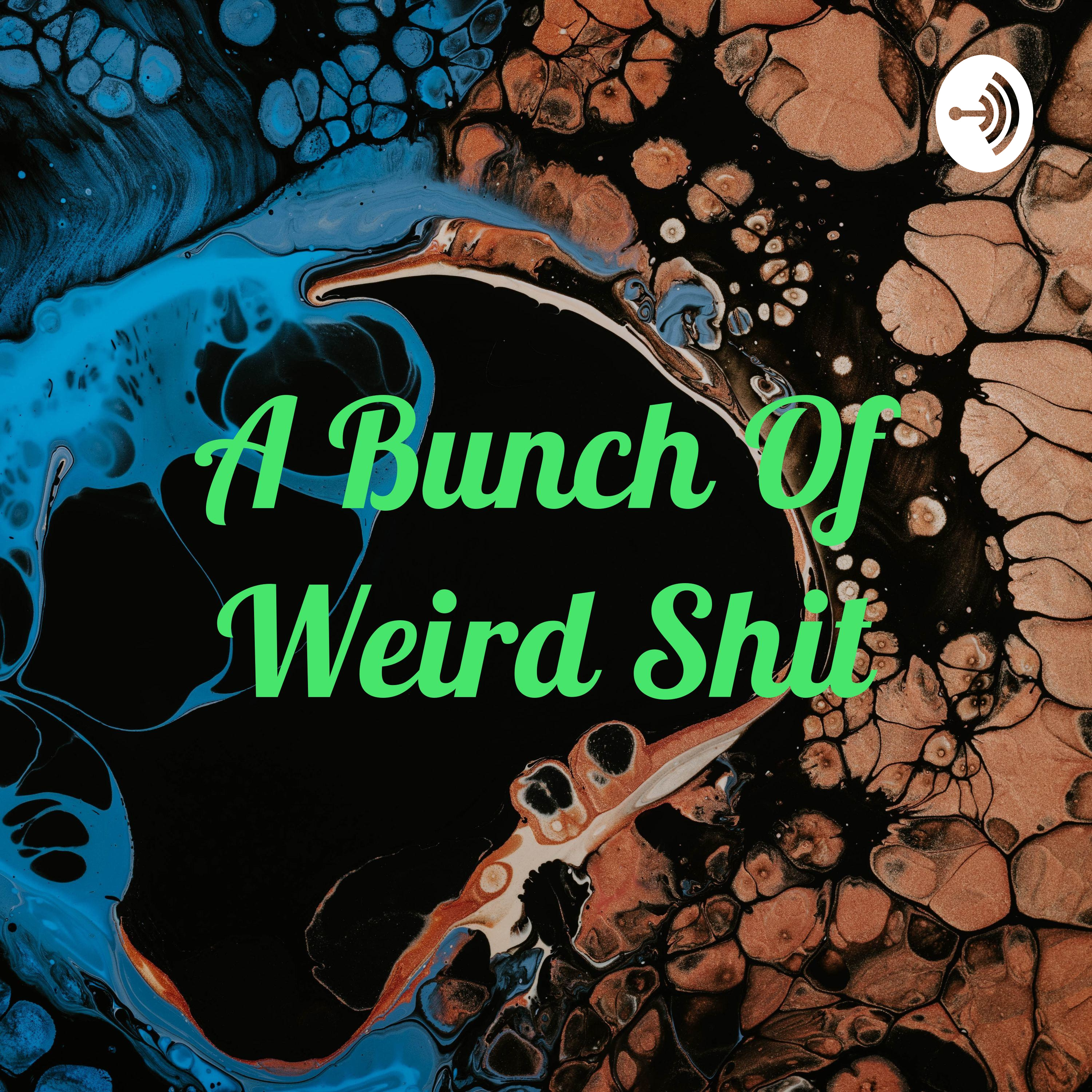 A Bunch Of Weird Shit