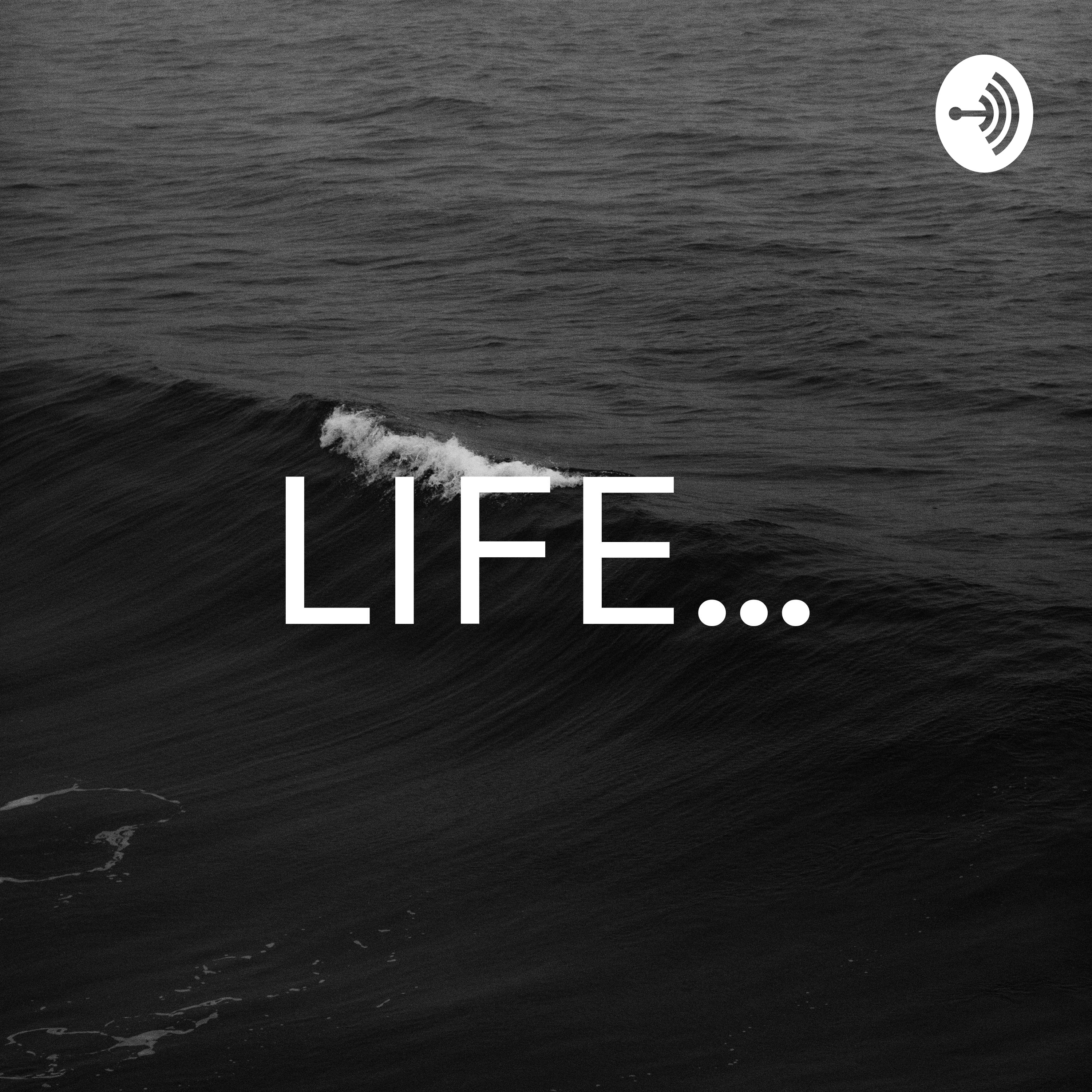 LIFE...
