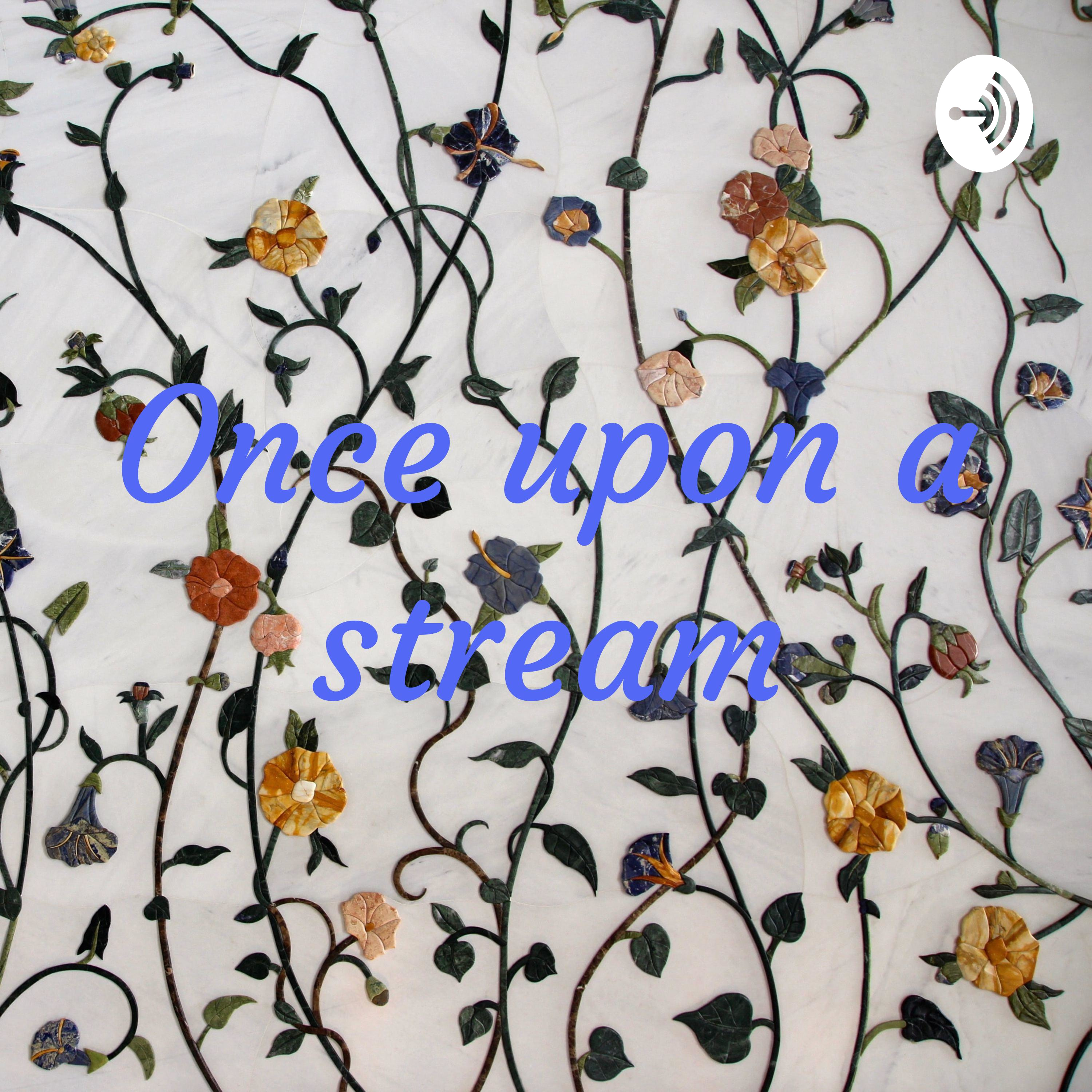 Once upon a stream