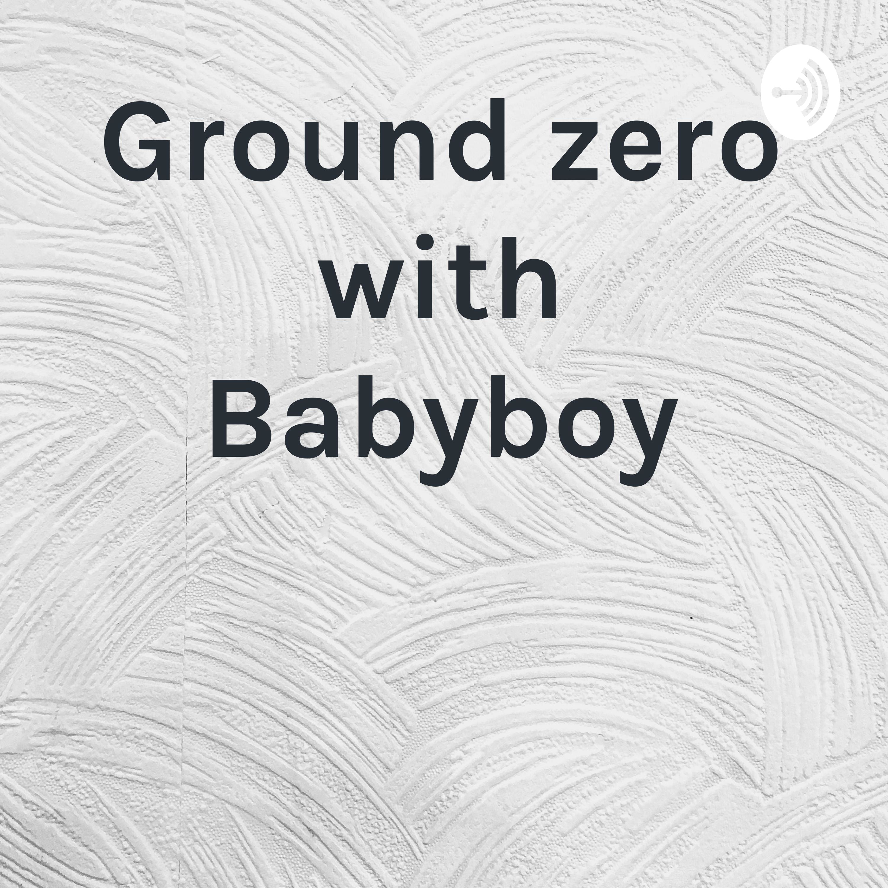 Ground zero with Babyboy