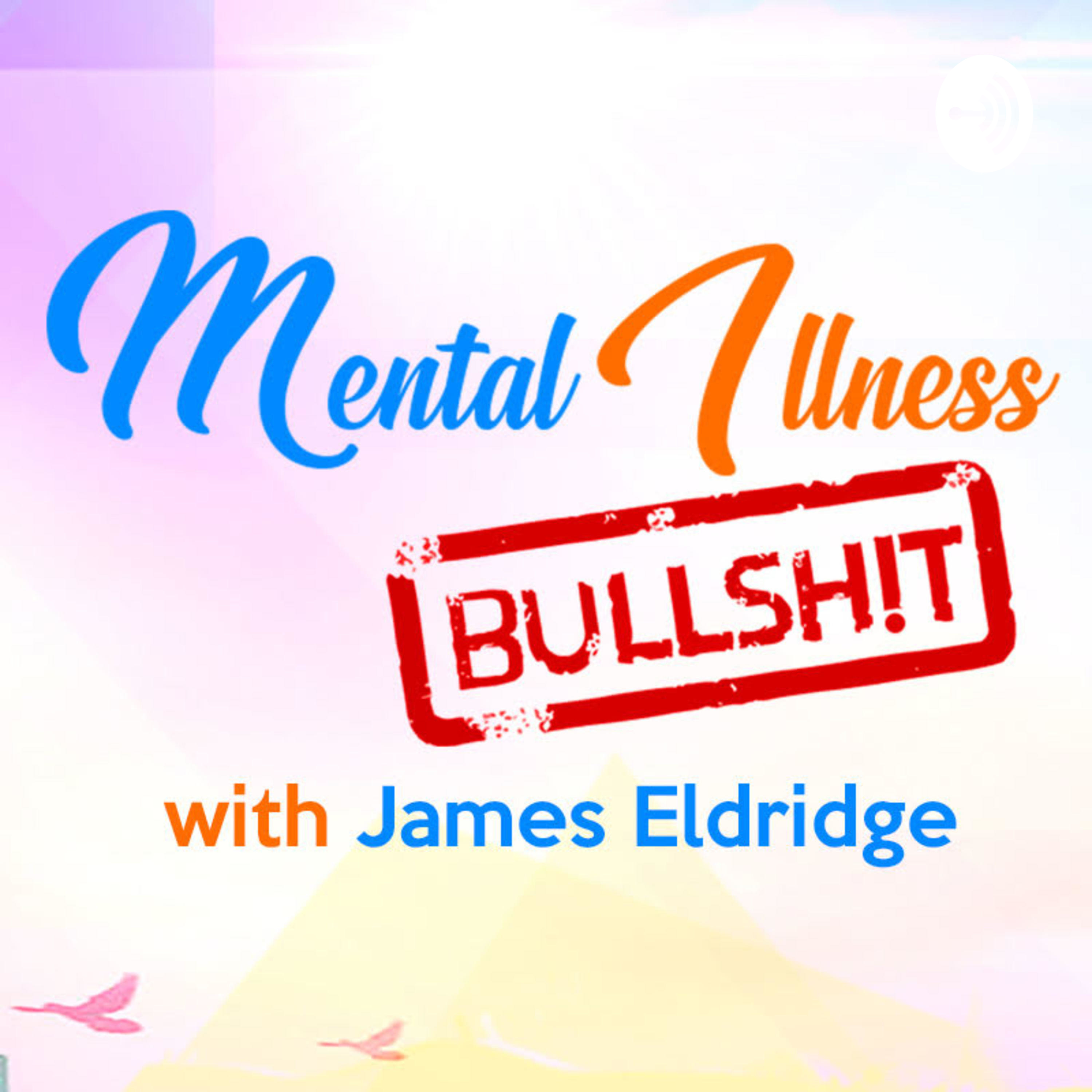 Mental Illness Bullsh!t with James Eldridge