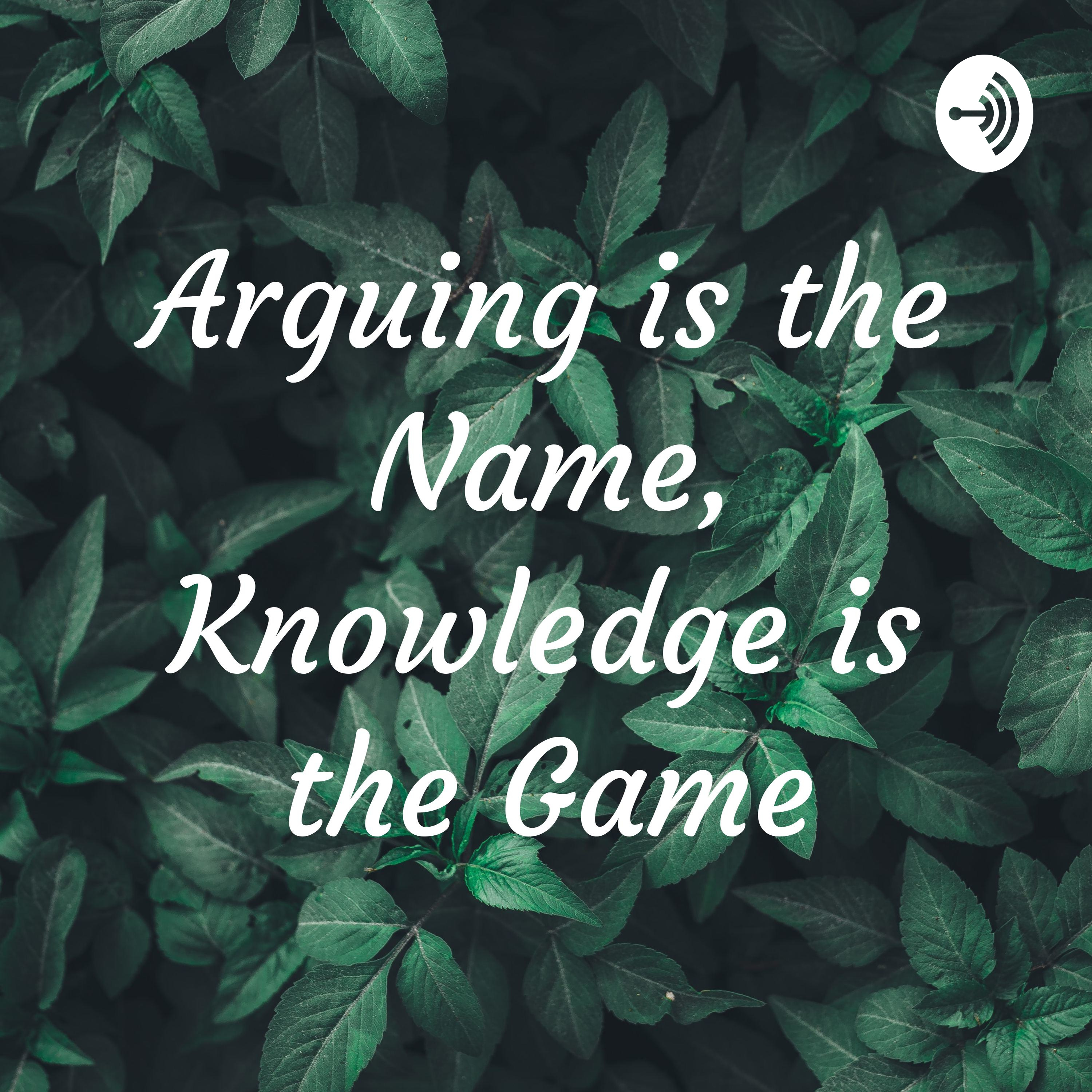 Arguing is the Name, Knowledge is the Game