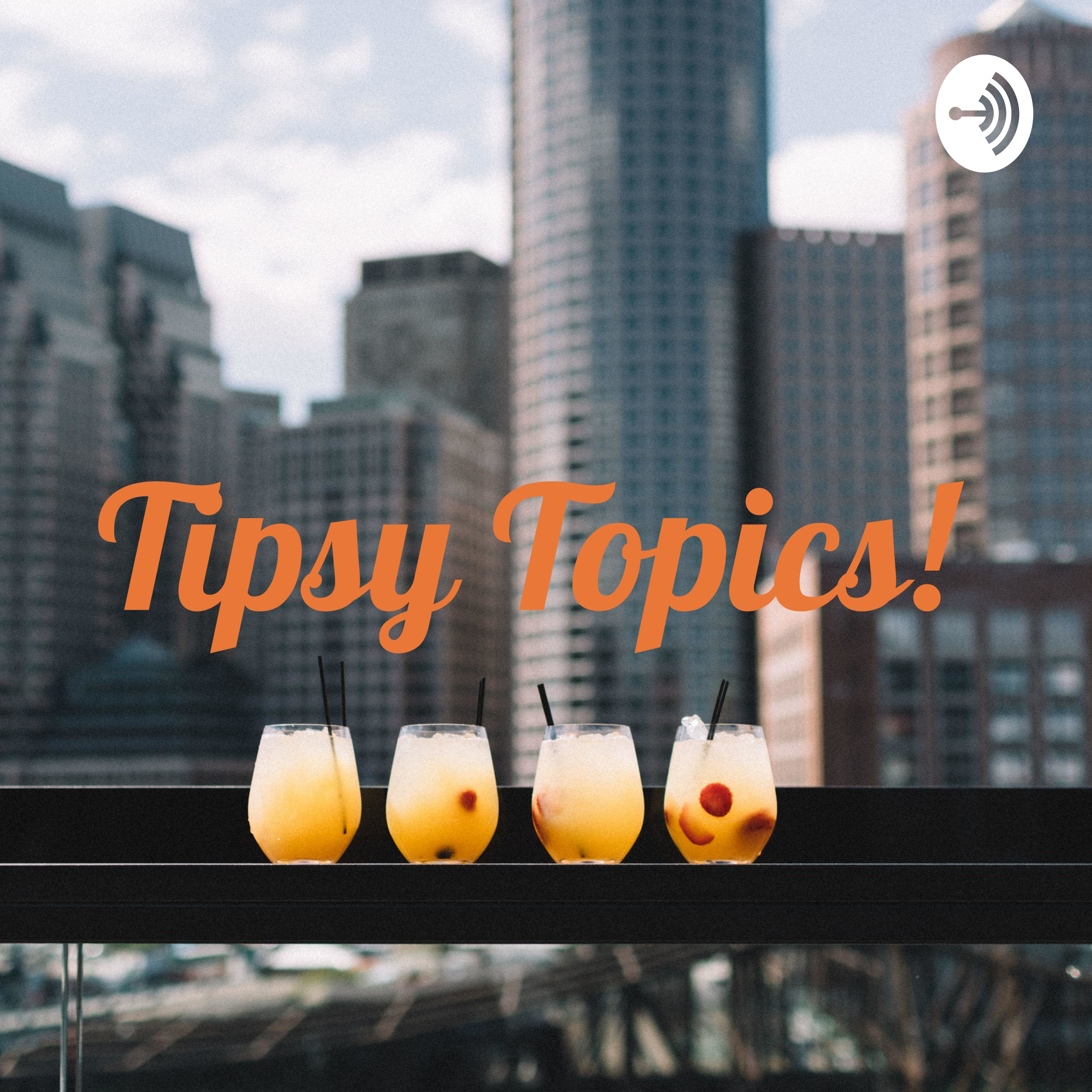 Tipsy Topics!