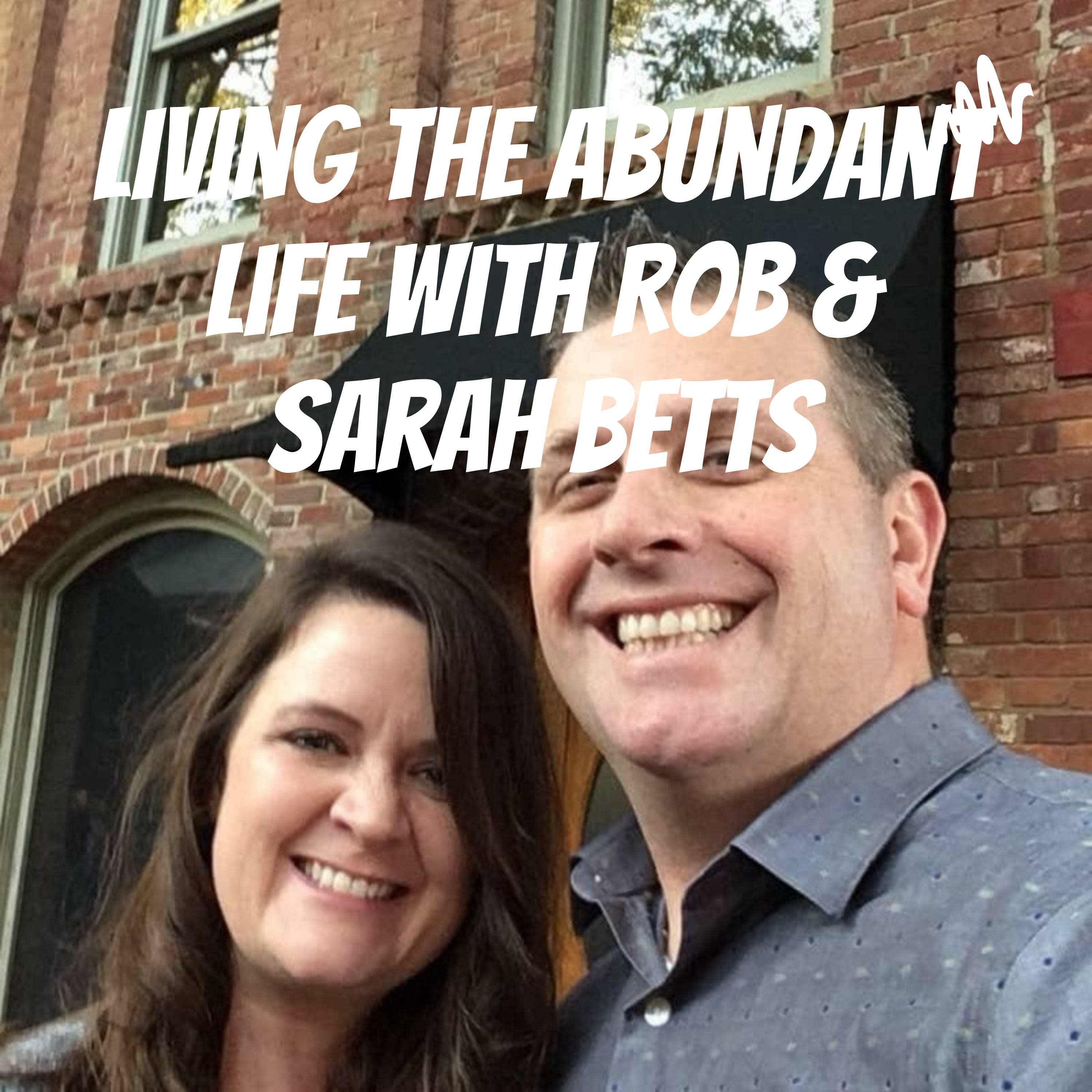 Living The Abundant Life with Rob & Sarah Betts