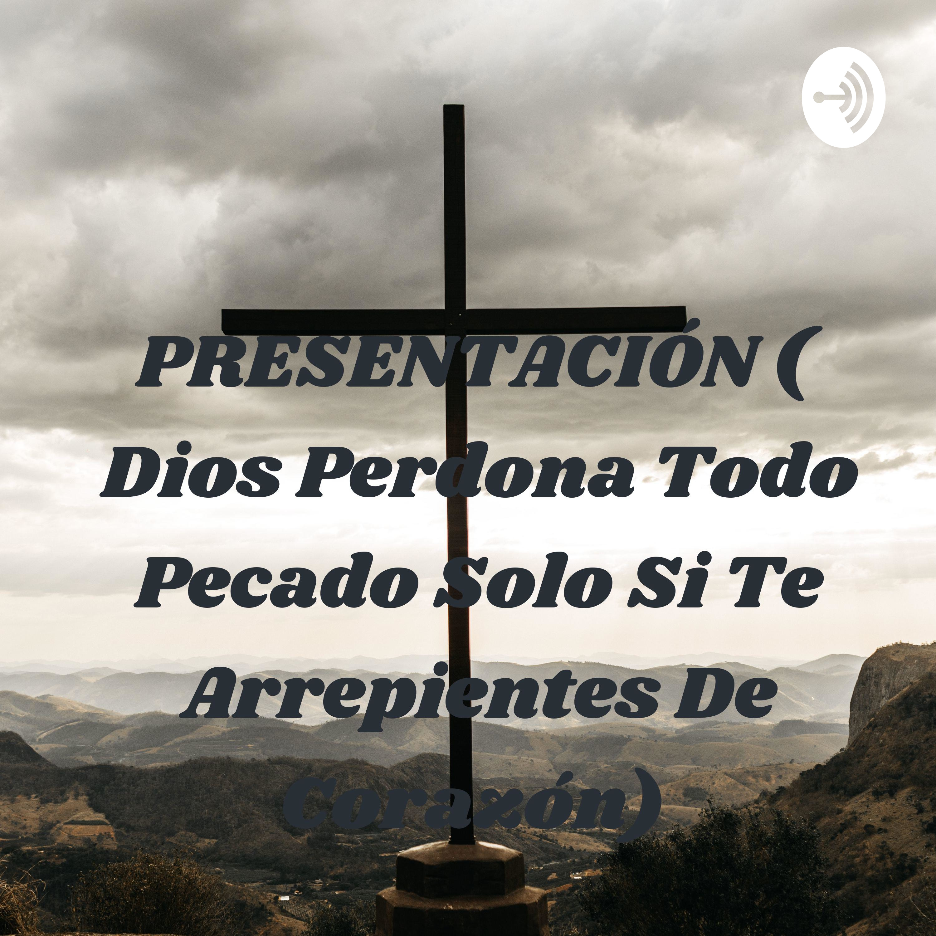 PRESENTACIÓN ( Dios Perdona Todo Pecado Solo Si Te Arrepientes De Corazón)