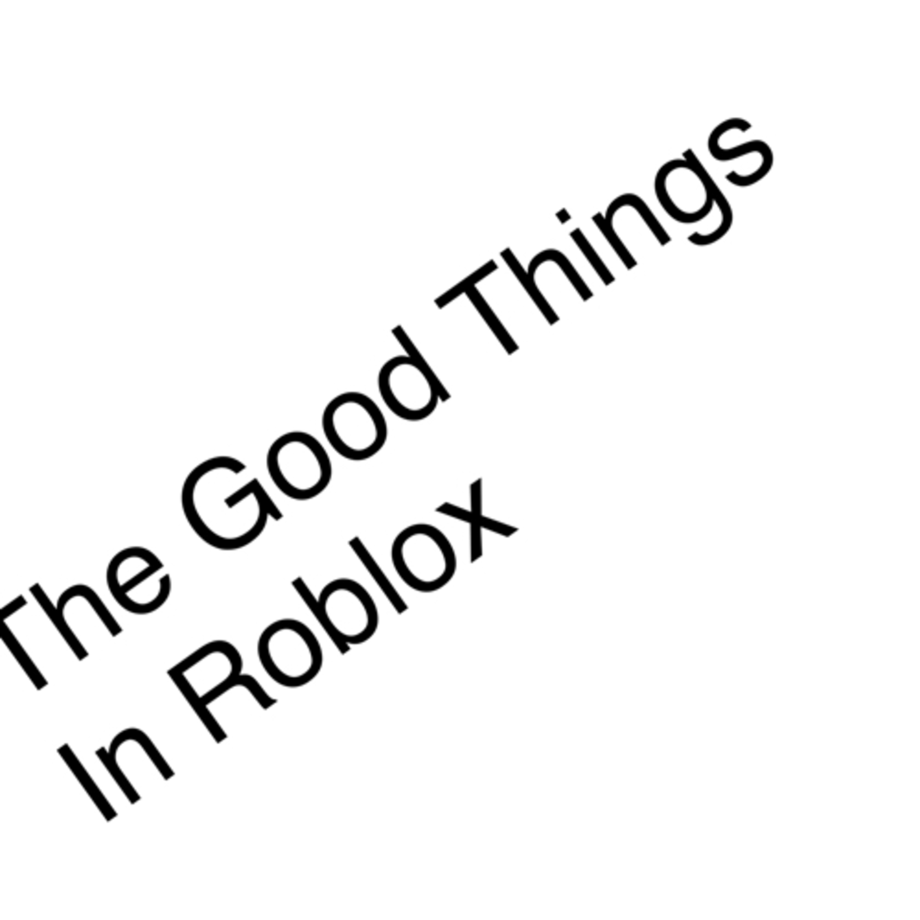 The Good Things In Roblox