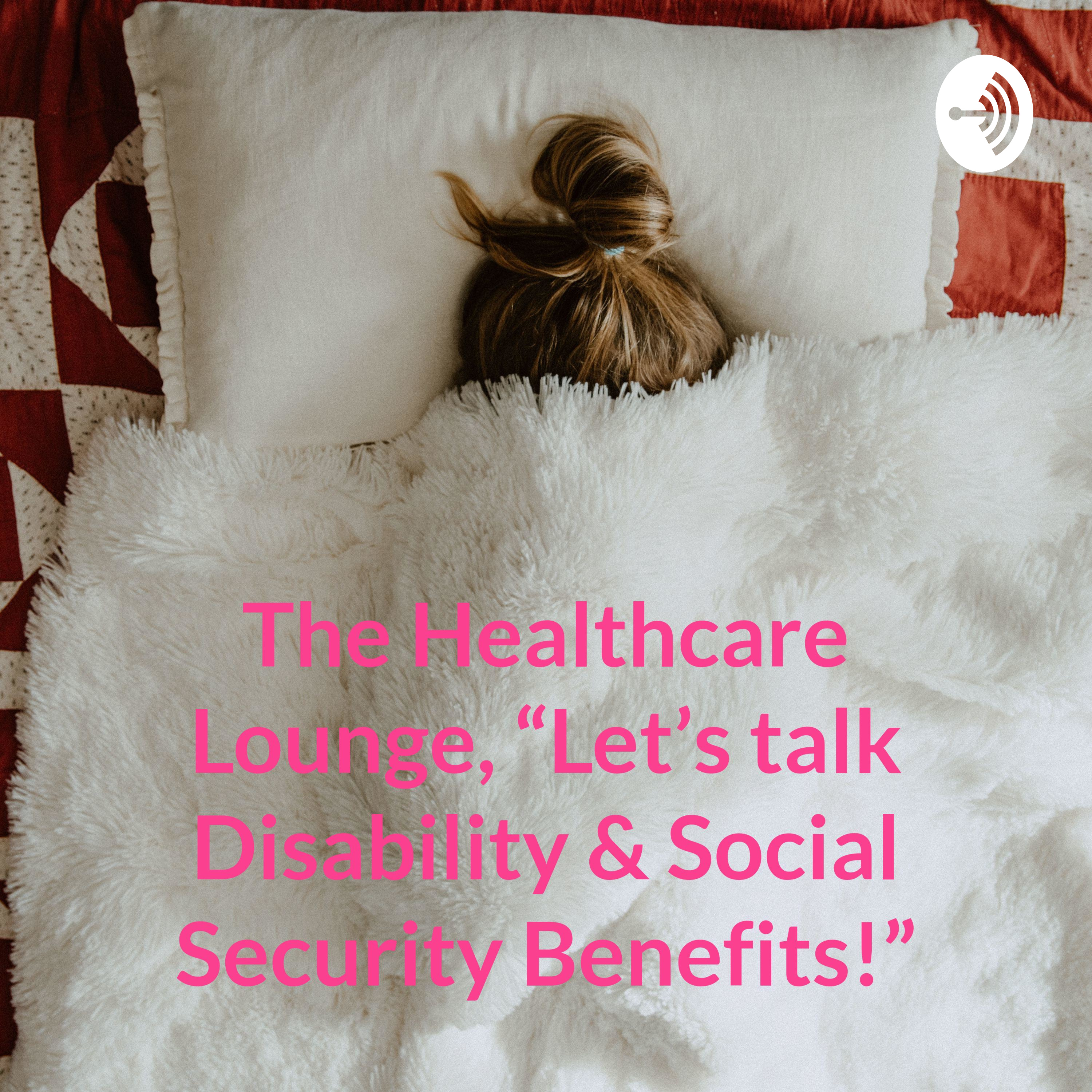 The Healthcare Lounge, “Let’s Talk Health, Disability & Social Security Benefits!”