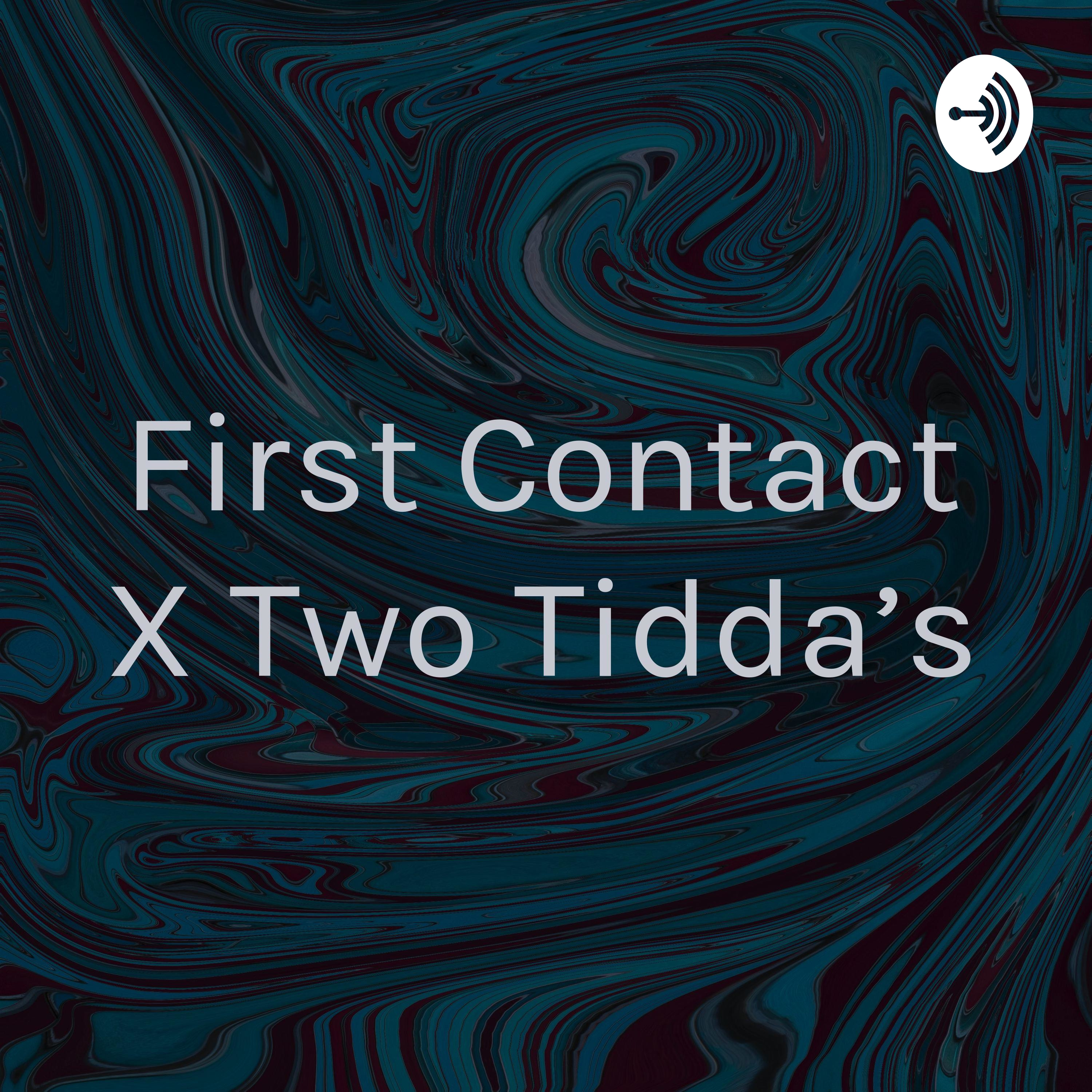 First Contact X Two Tidda’s
