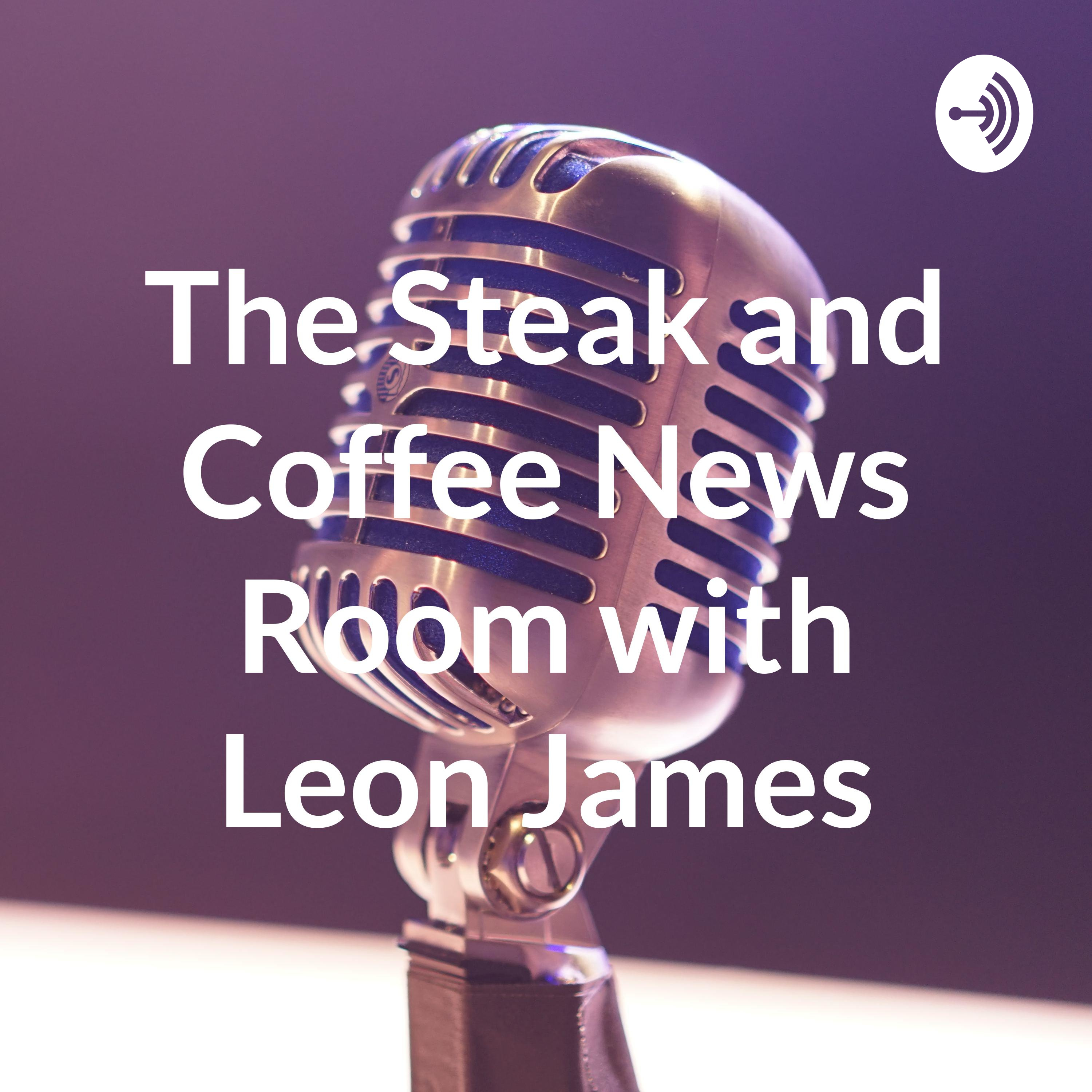 The Steak and Coffee News Room with Leon James
