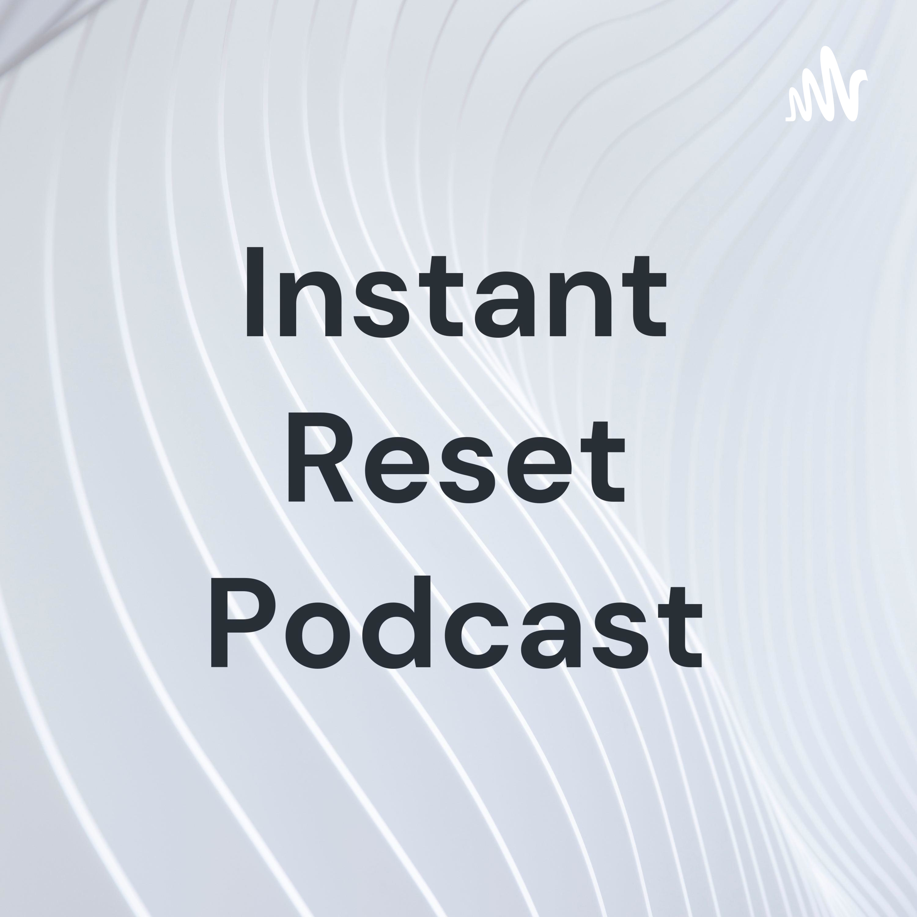 Instant Reset Podcast