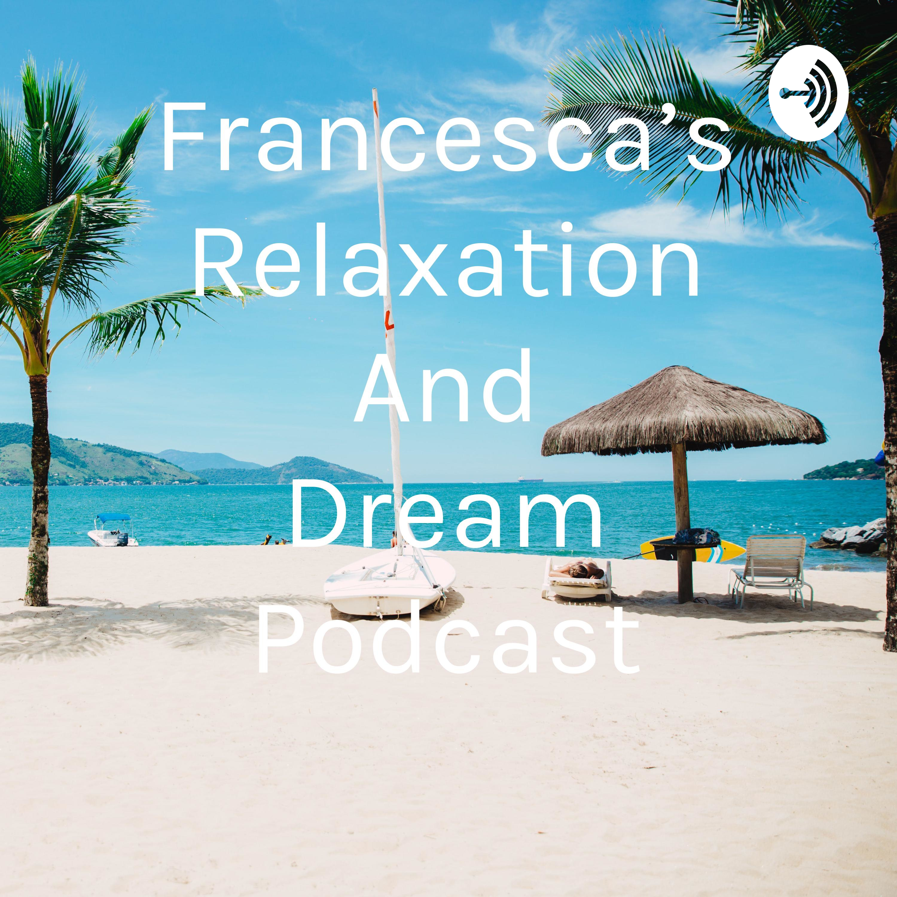 Francesca’s Relaxation And Dream Podcast 
