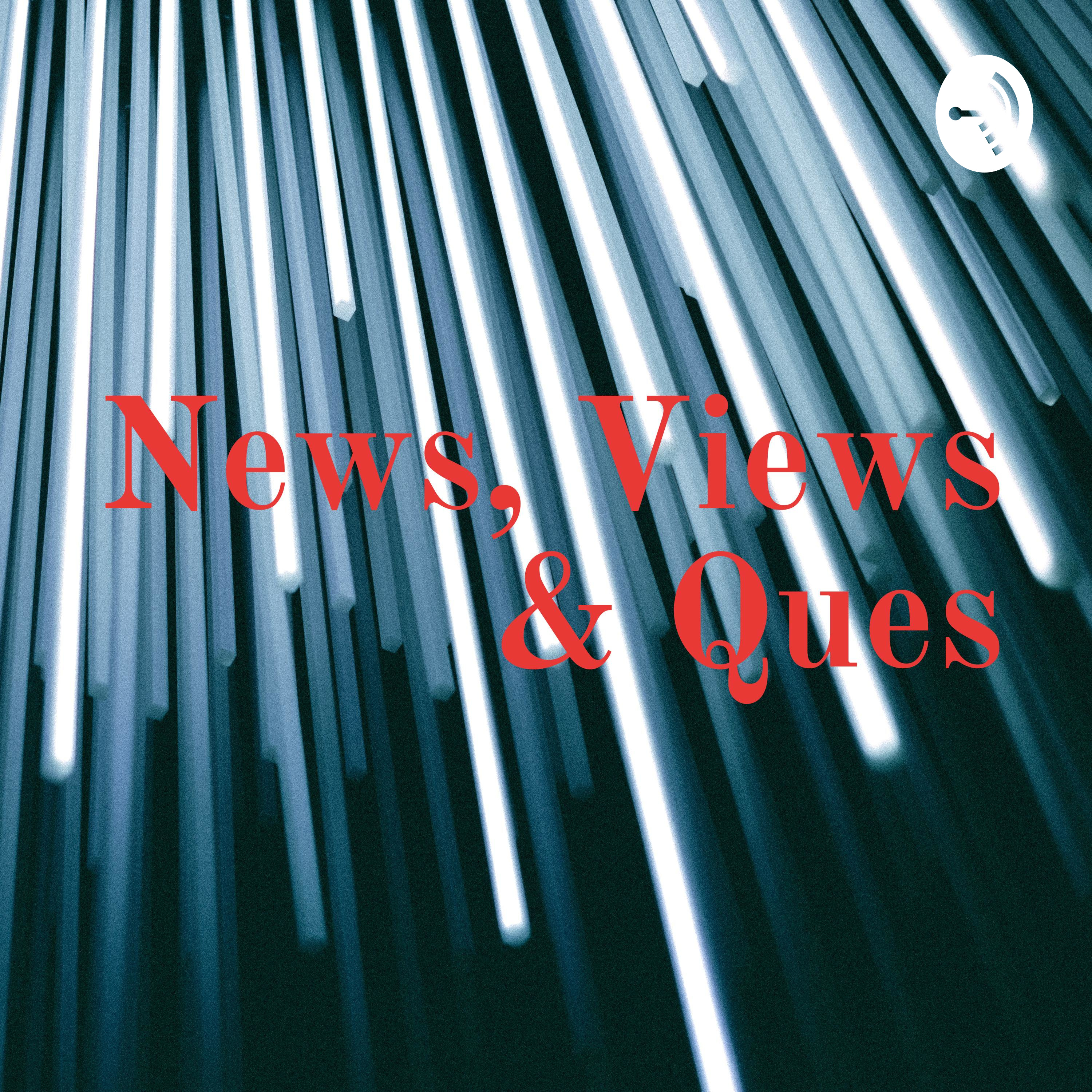 News, Views & Ques News, Views & Ques