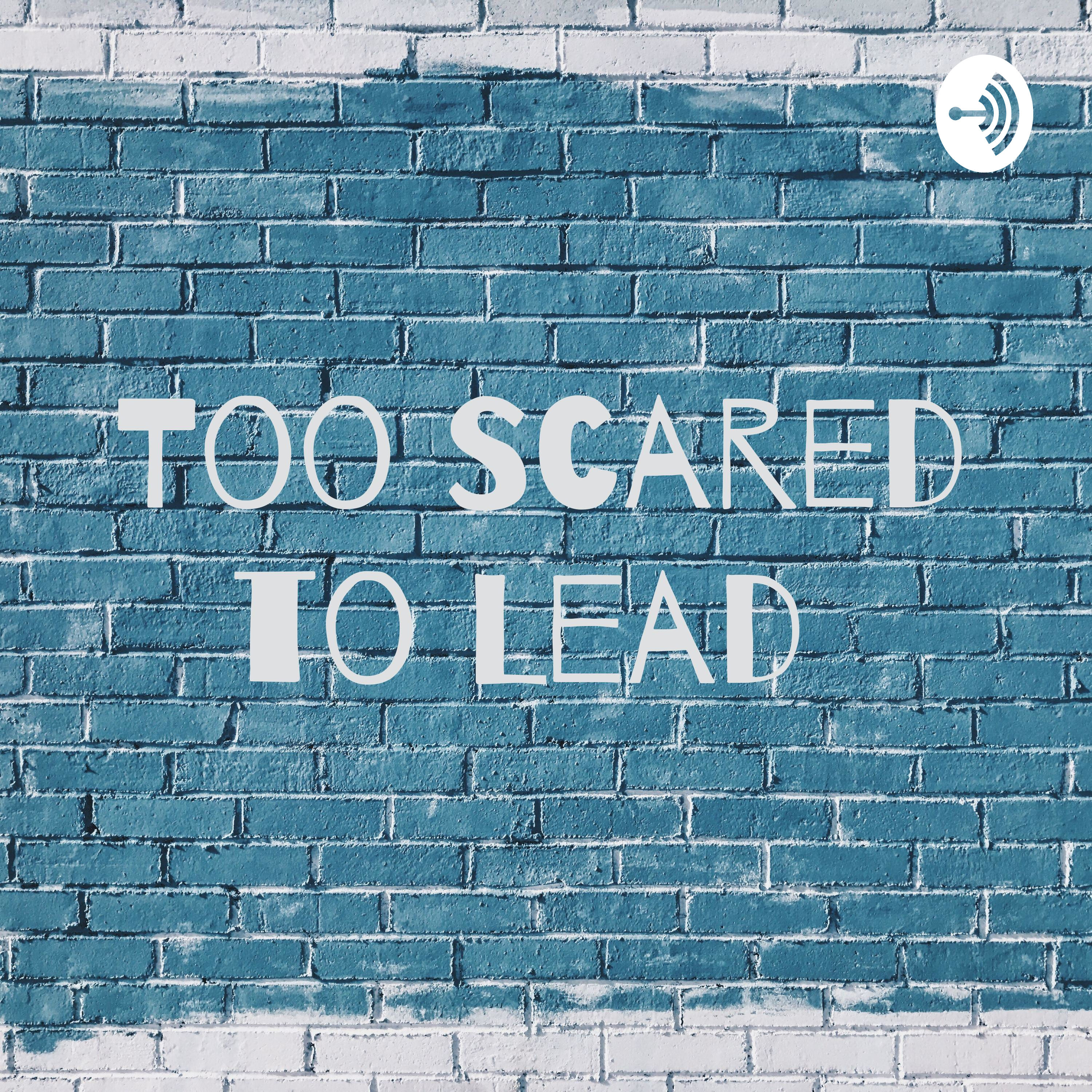 Too Scared to Lead