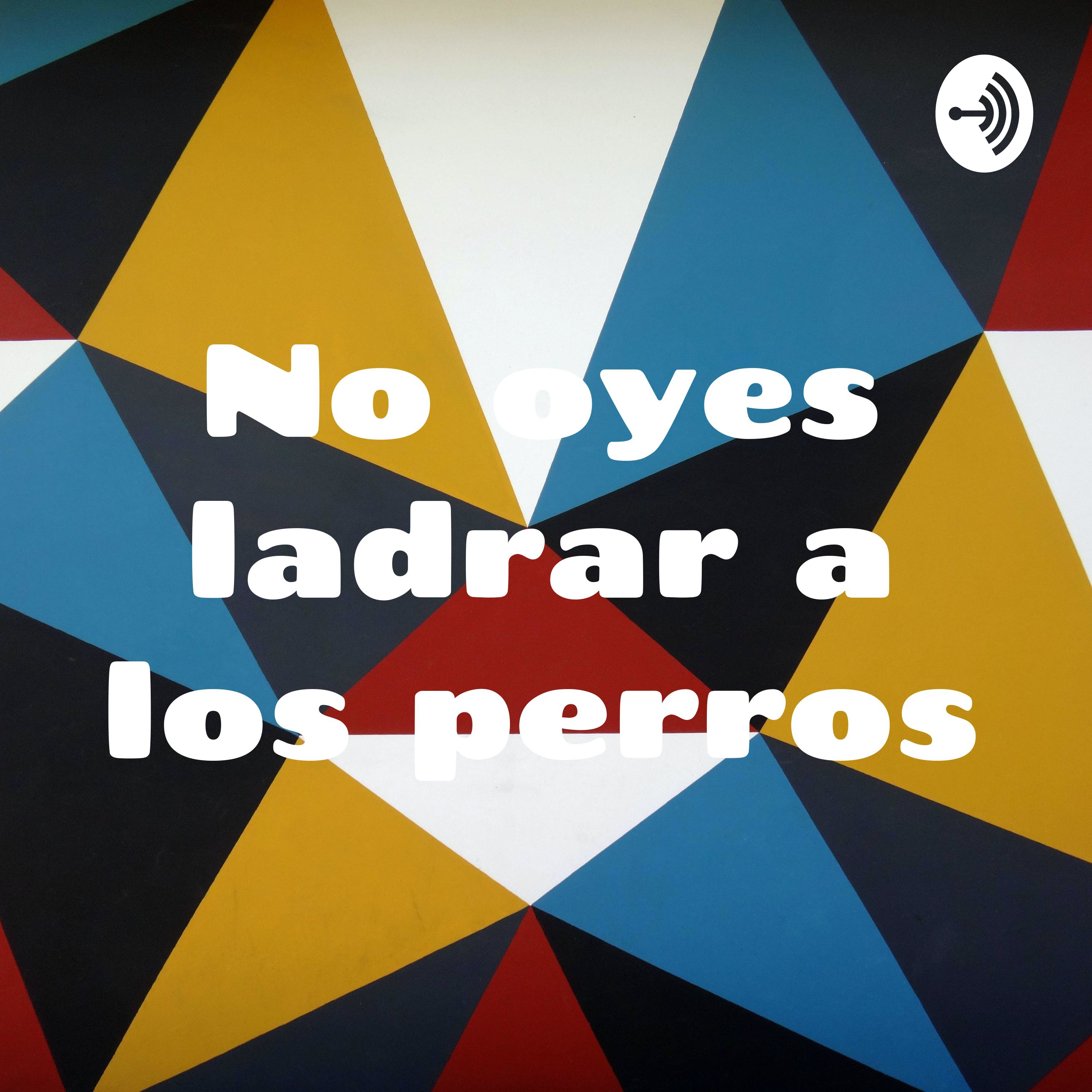 No oyes ladrar a los perros - Cárdenas