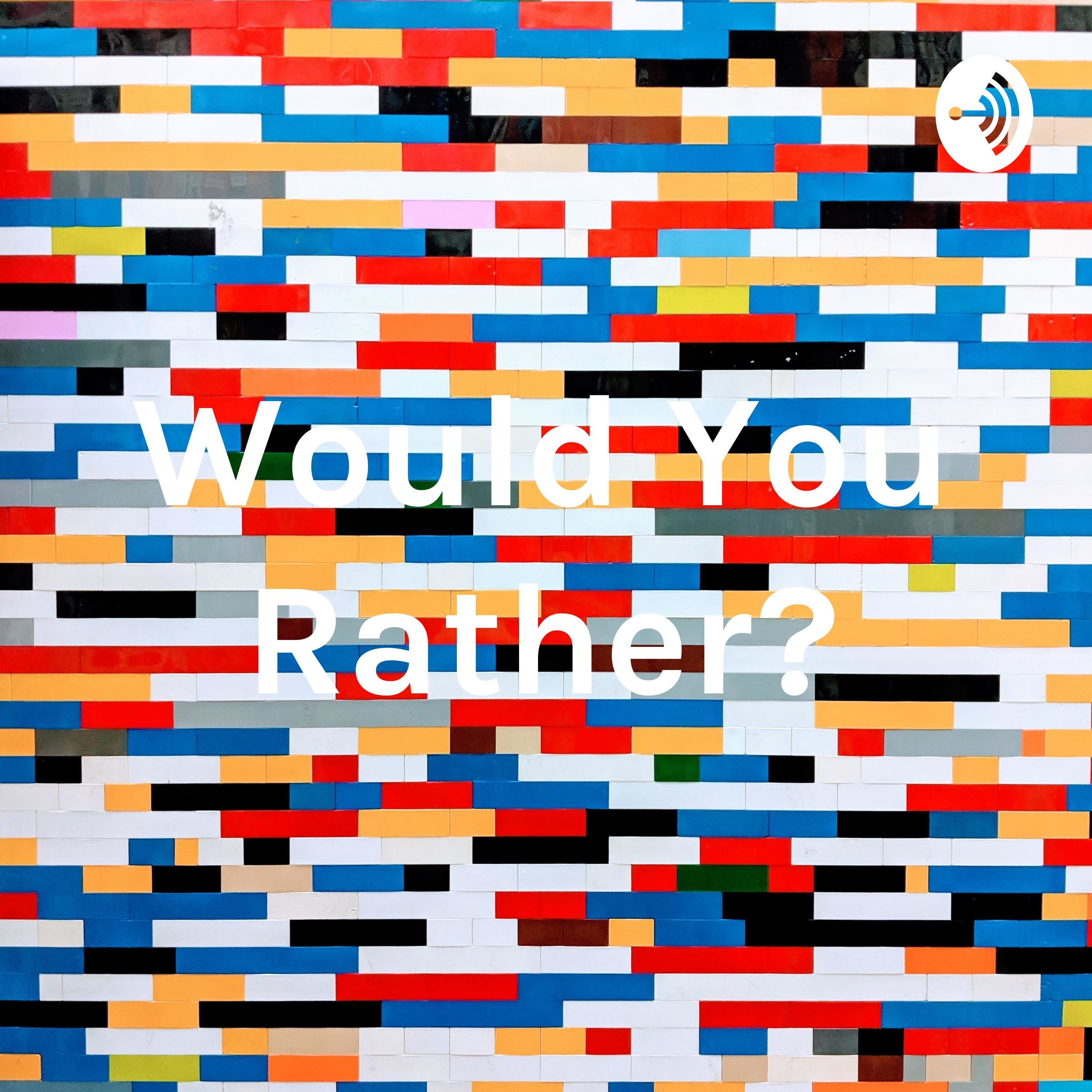 Would You Rather?