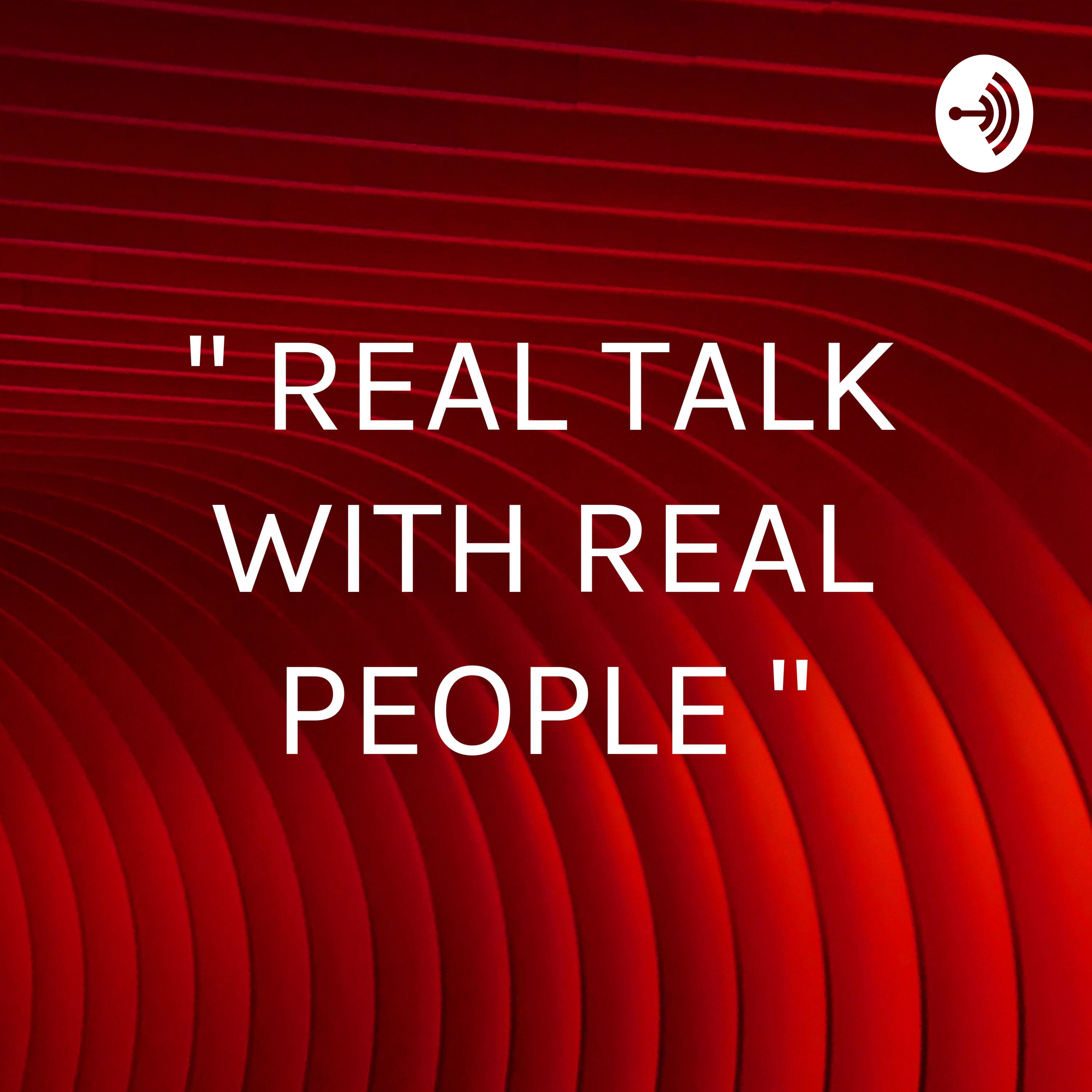 " REAL TALK WITH REAL PEOPLE "