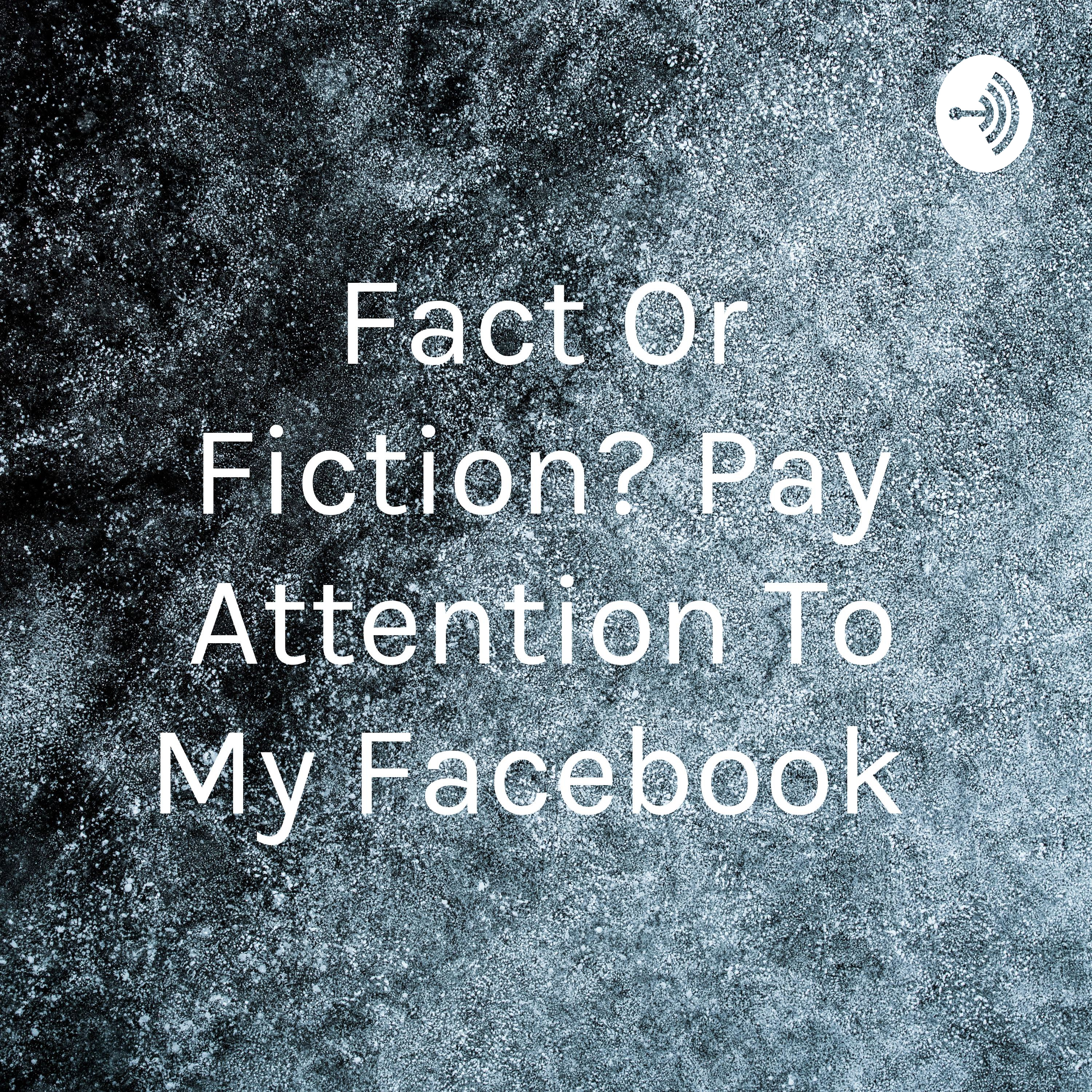 Fact Or Fiction? Pay Attention To My Facebook
