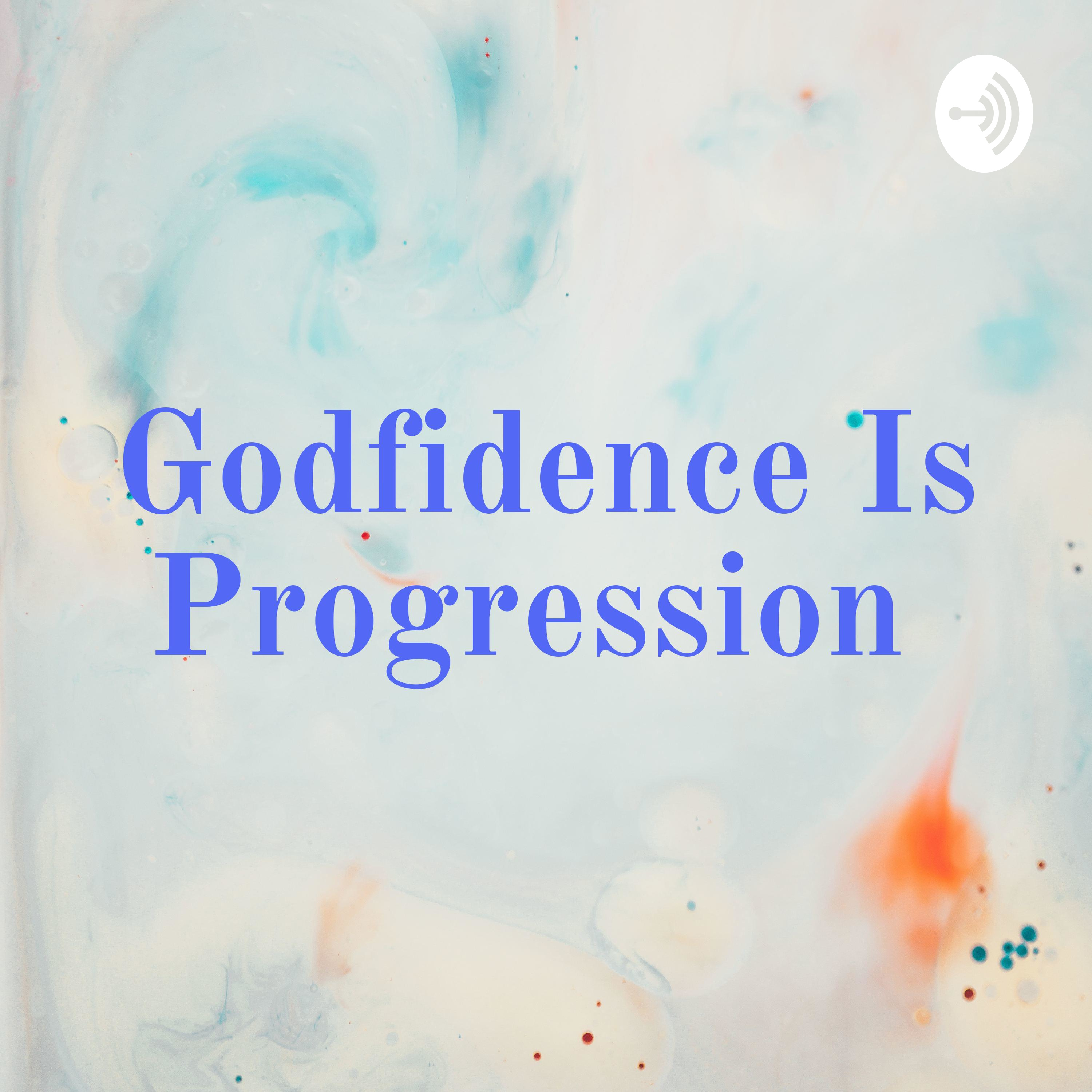 Godfidence Is Progression 