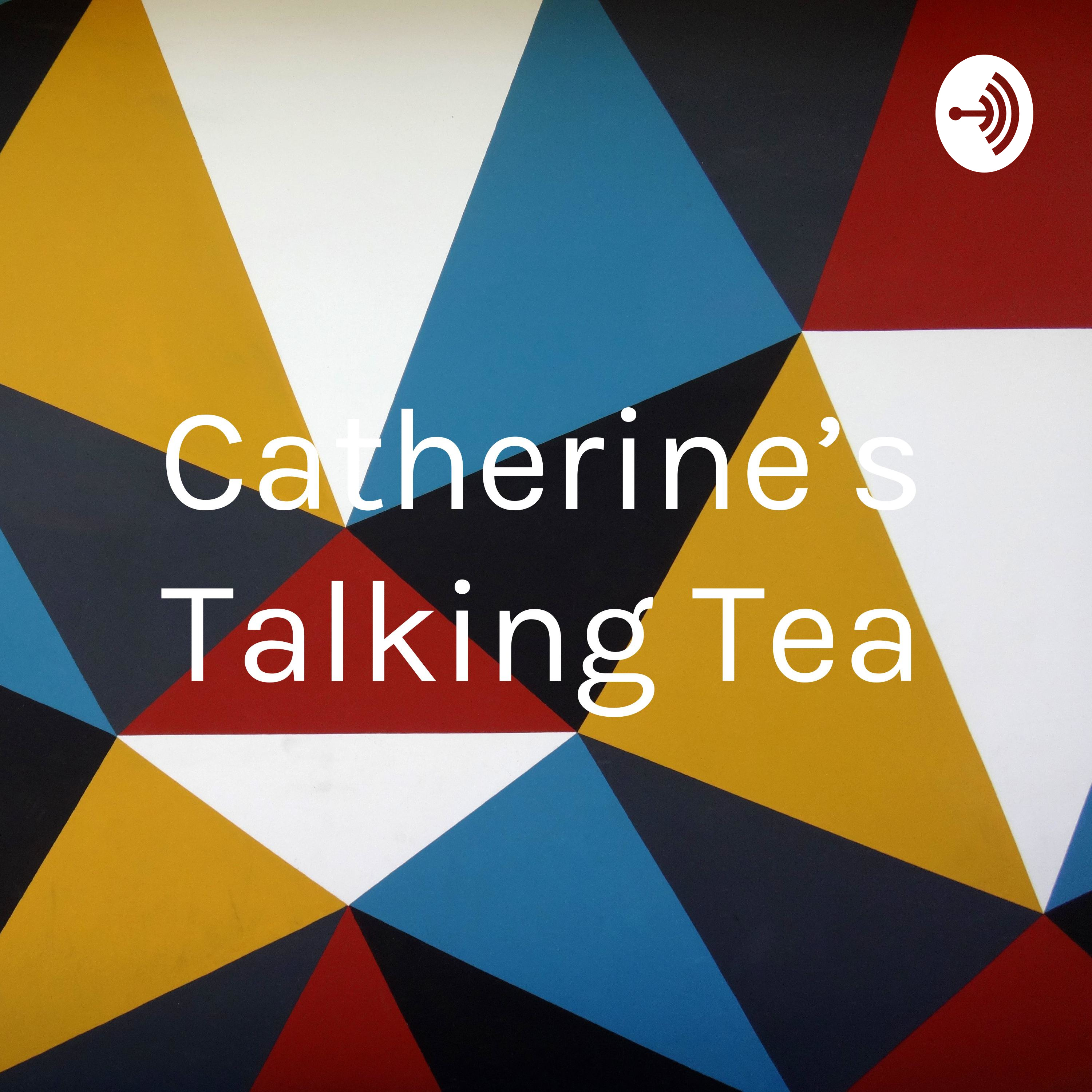 Catherine’s Talking Tea
