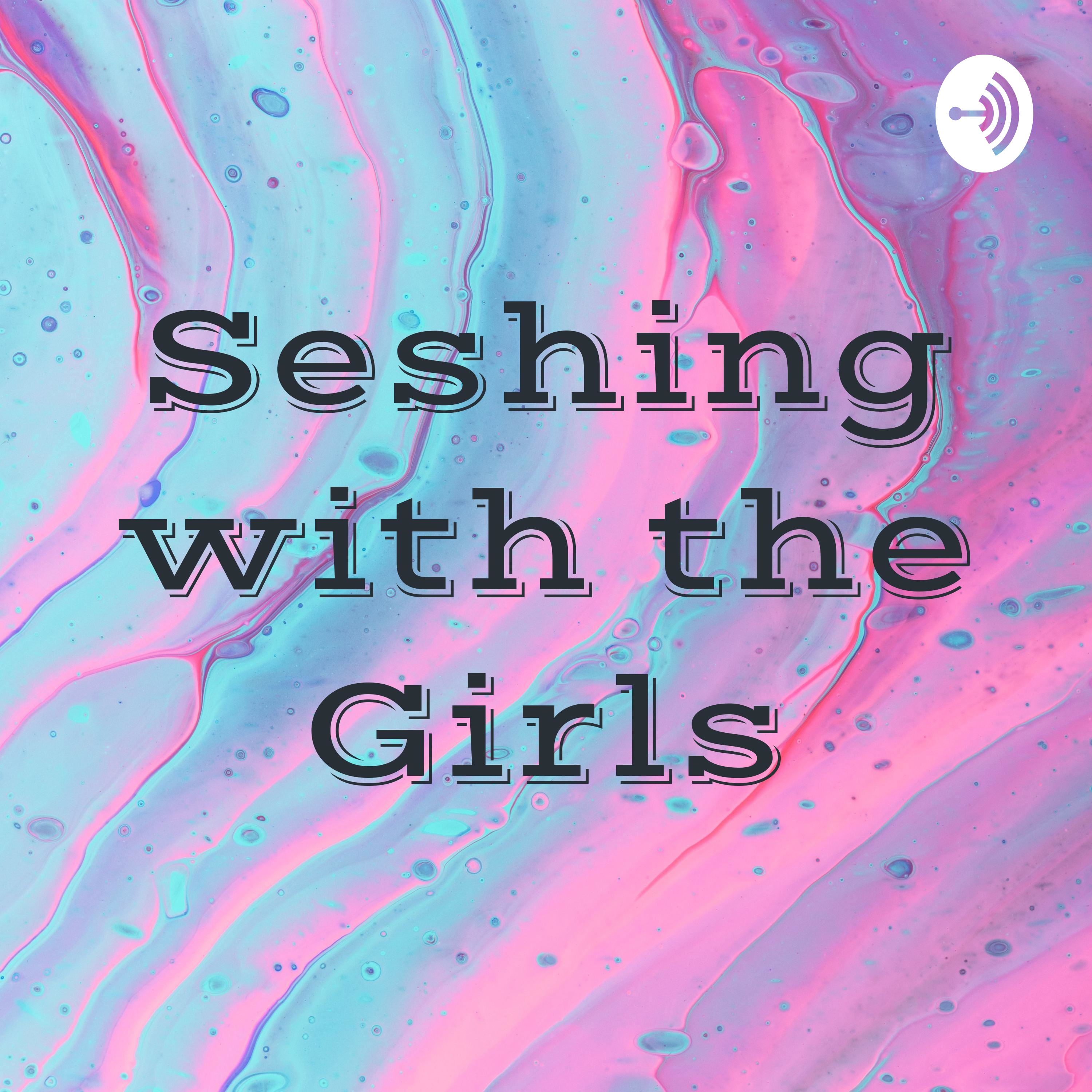 Seshing with the Girls podcast artwork
