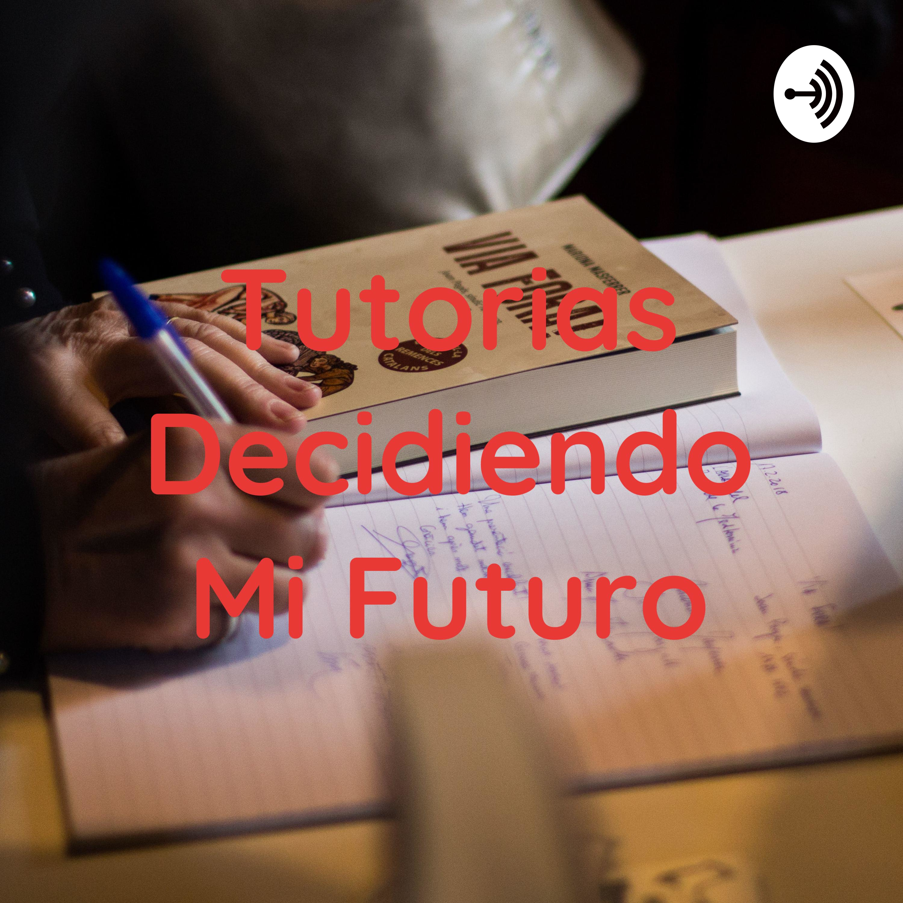 Tutorias Decidiendo Mi Futuro podcast artwork