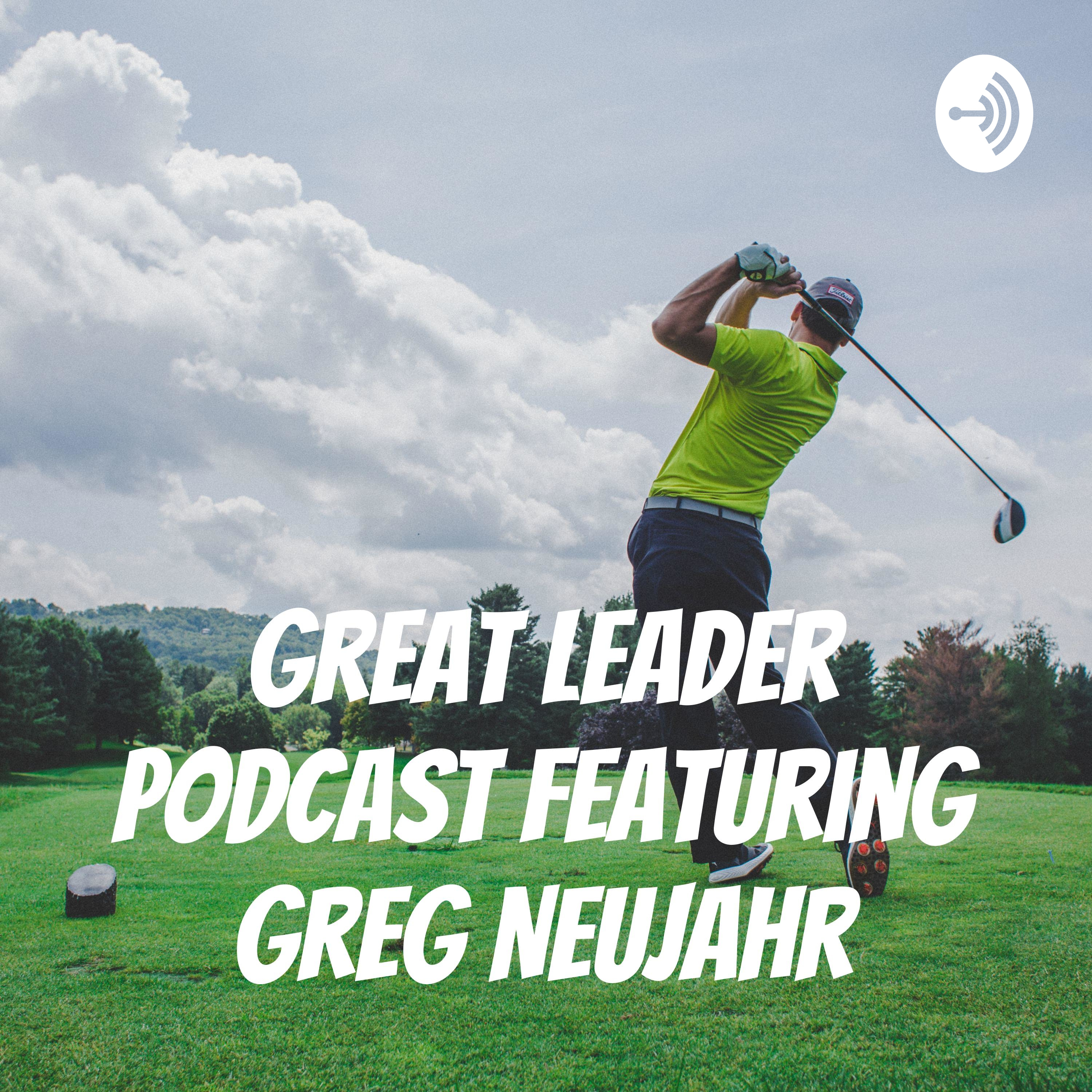 Great Leader Podcast Featuring Greg Neujahr
