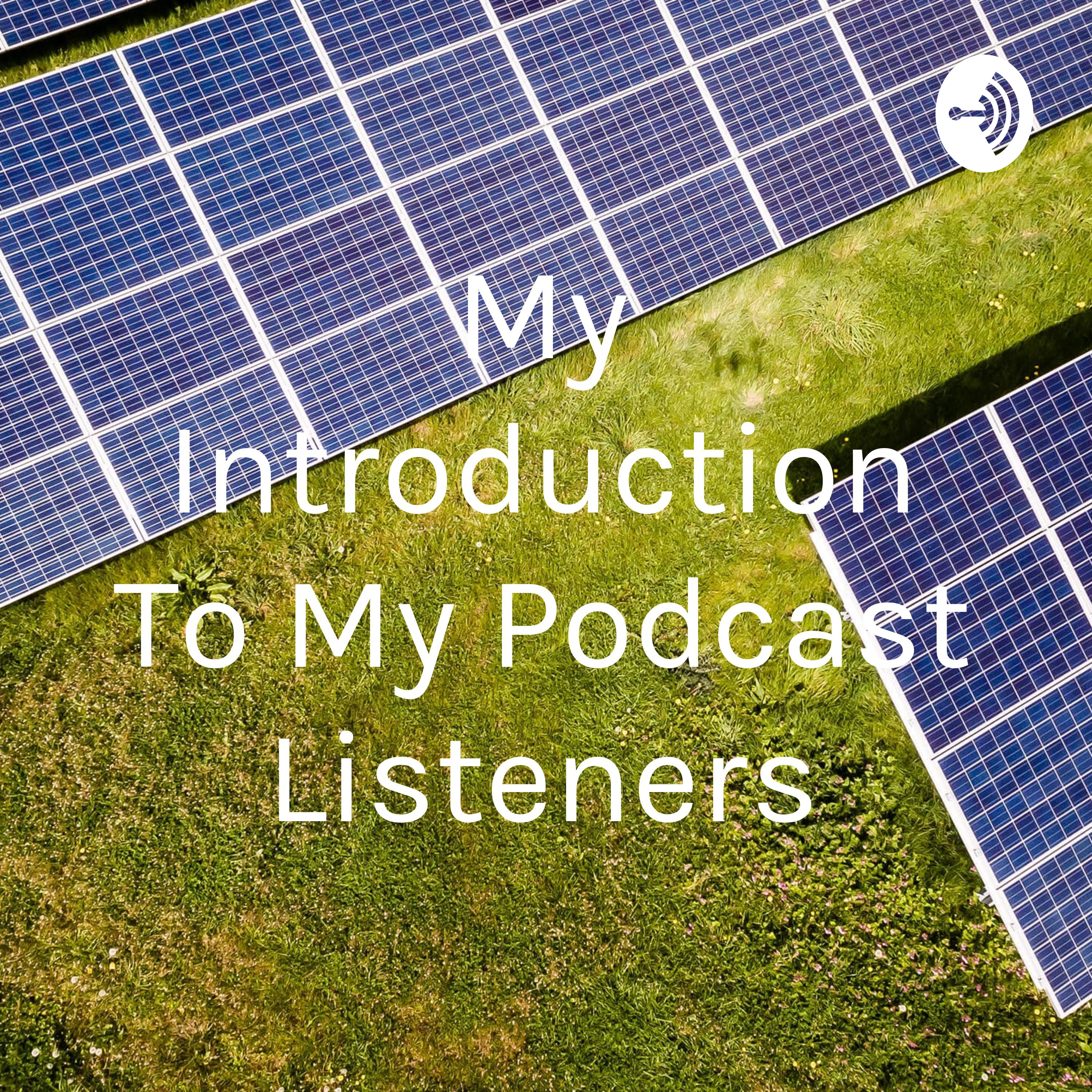 My Introduction To My Podcast Listeners