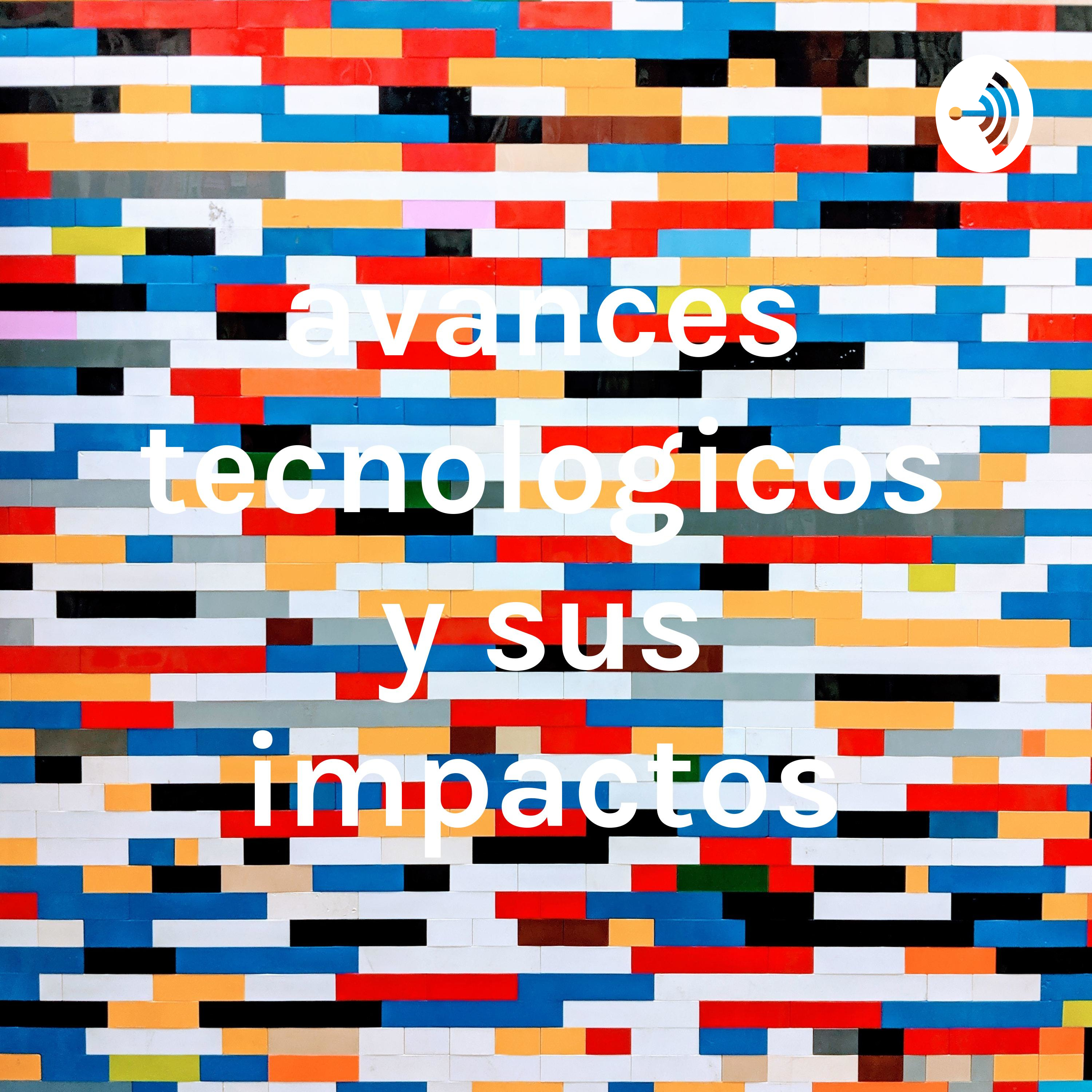 avances tecnologicos y sus impactos