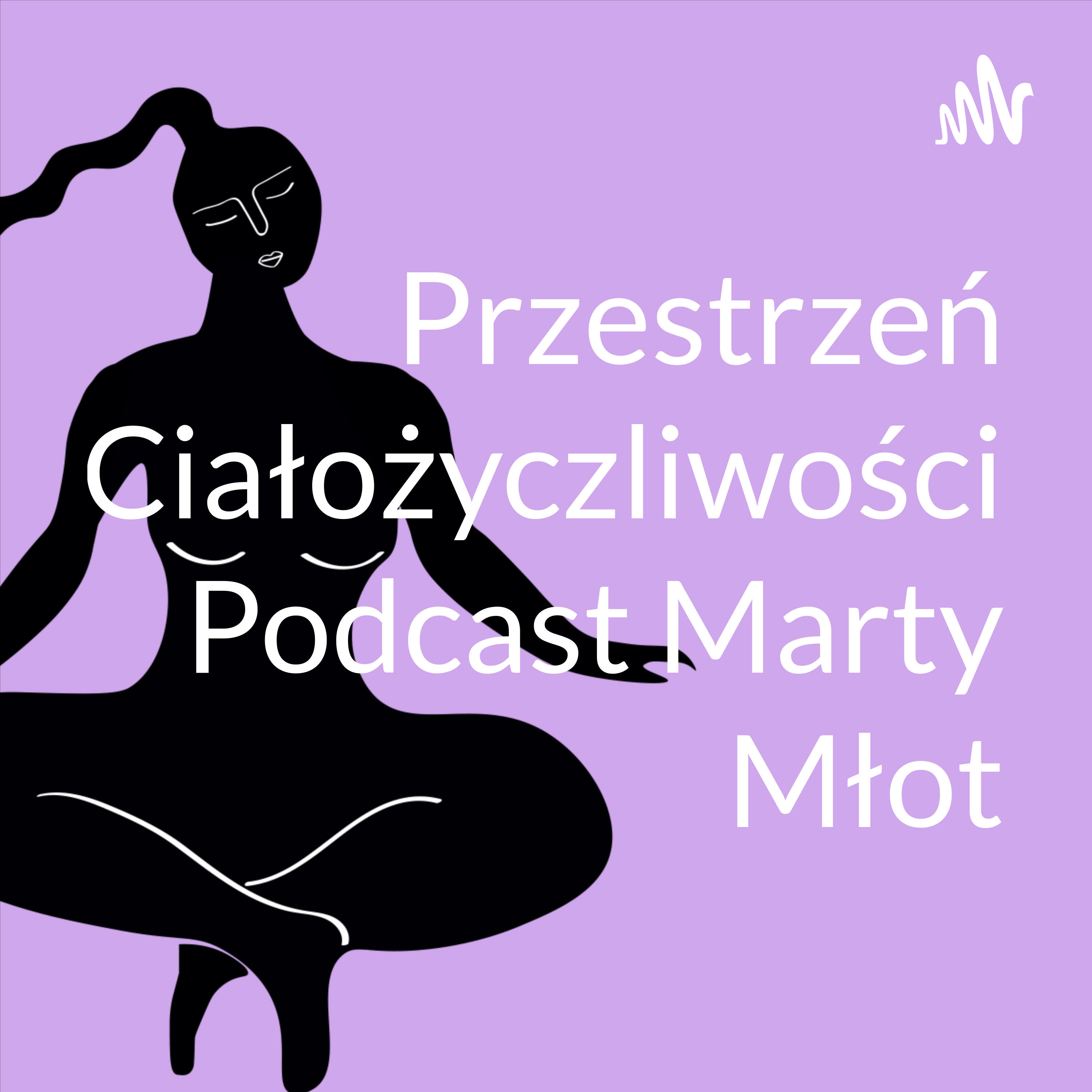 Przestrzeń Ciałożyczliwości Podcast Marty Młot podcast artwork