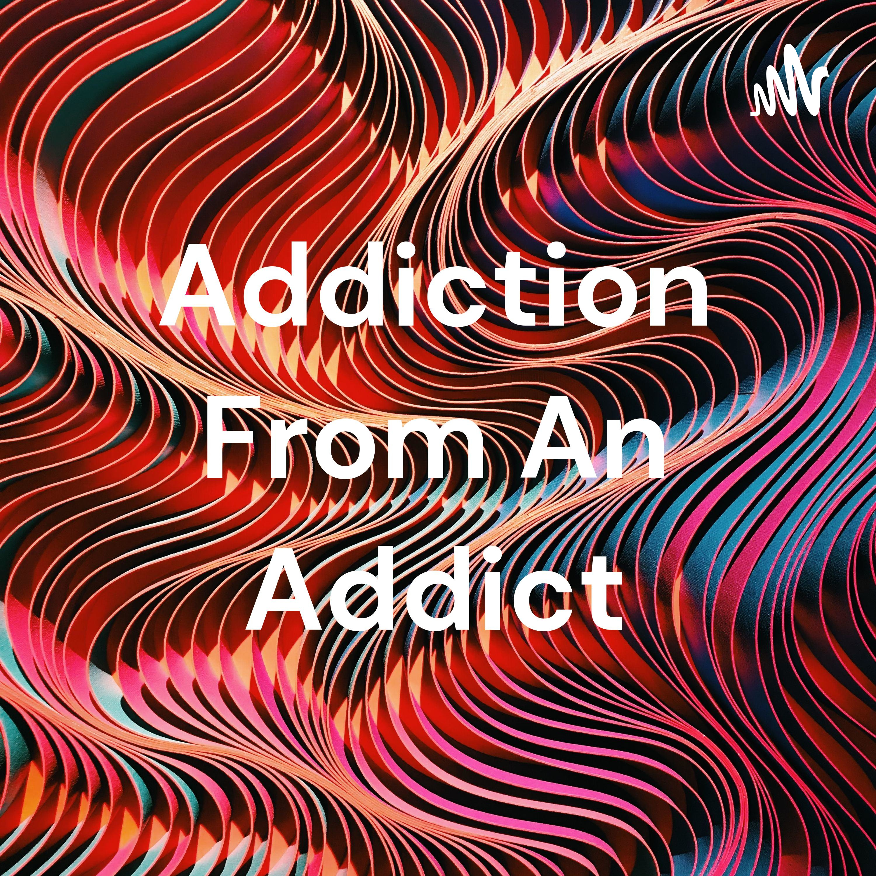 Addiction From An Addict