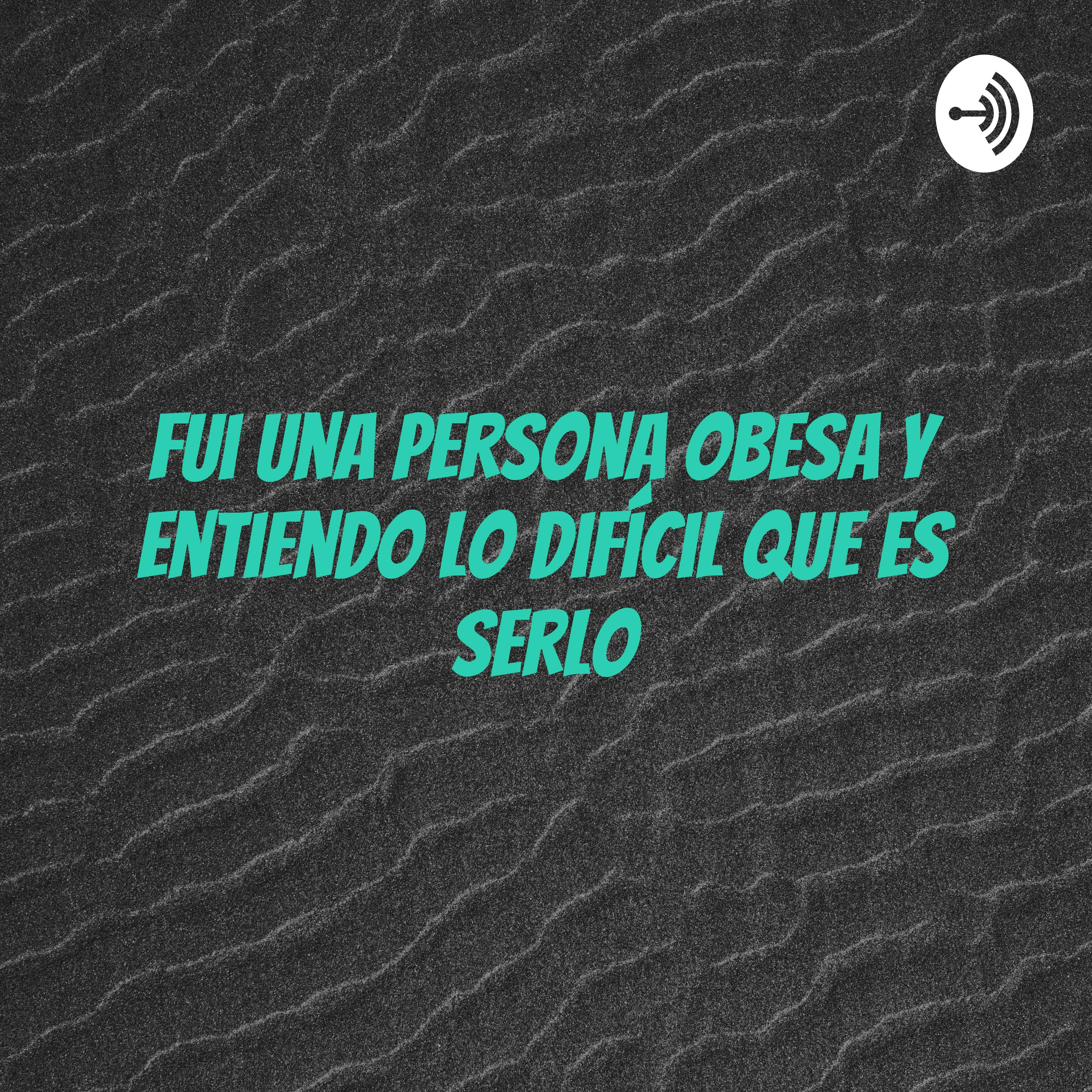 Fui una persona obesa y entiendo lo difícil que es serlo podcast artwork
