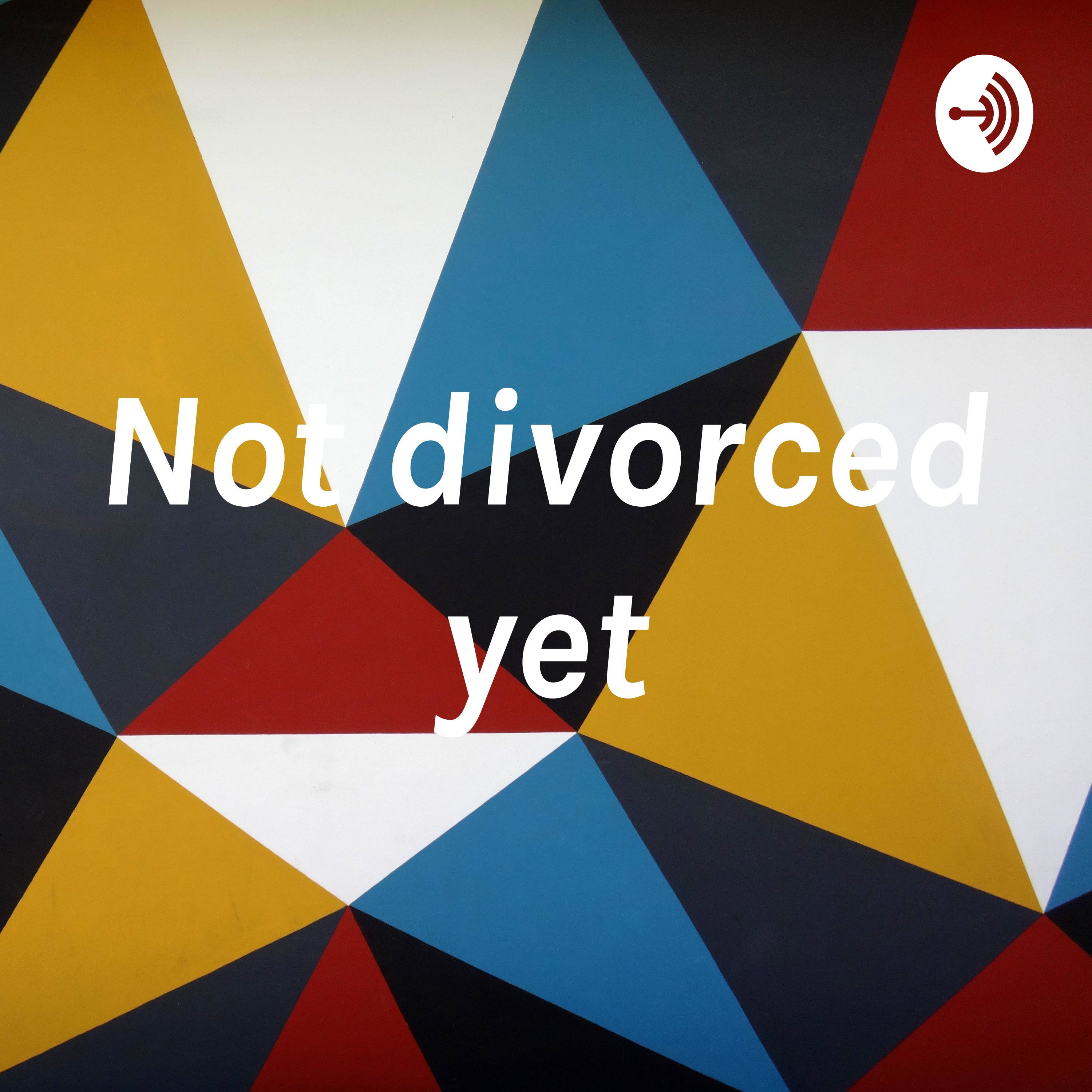Not divorced yet