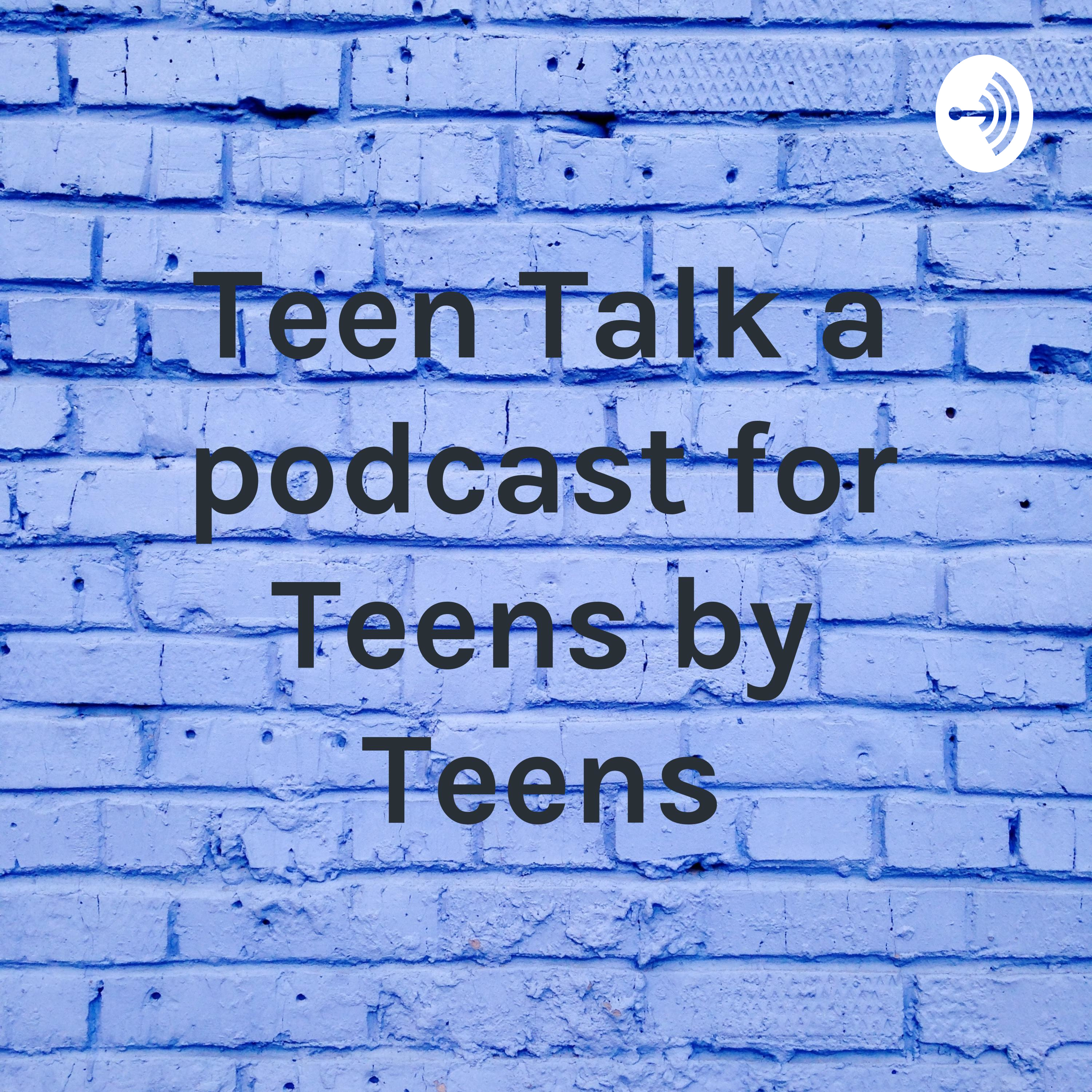 Teen Talk a podcast for Teens by Teens