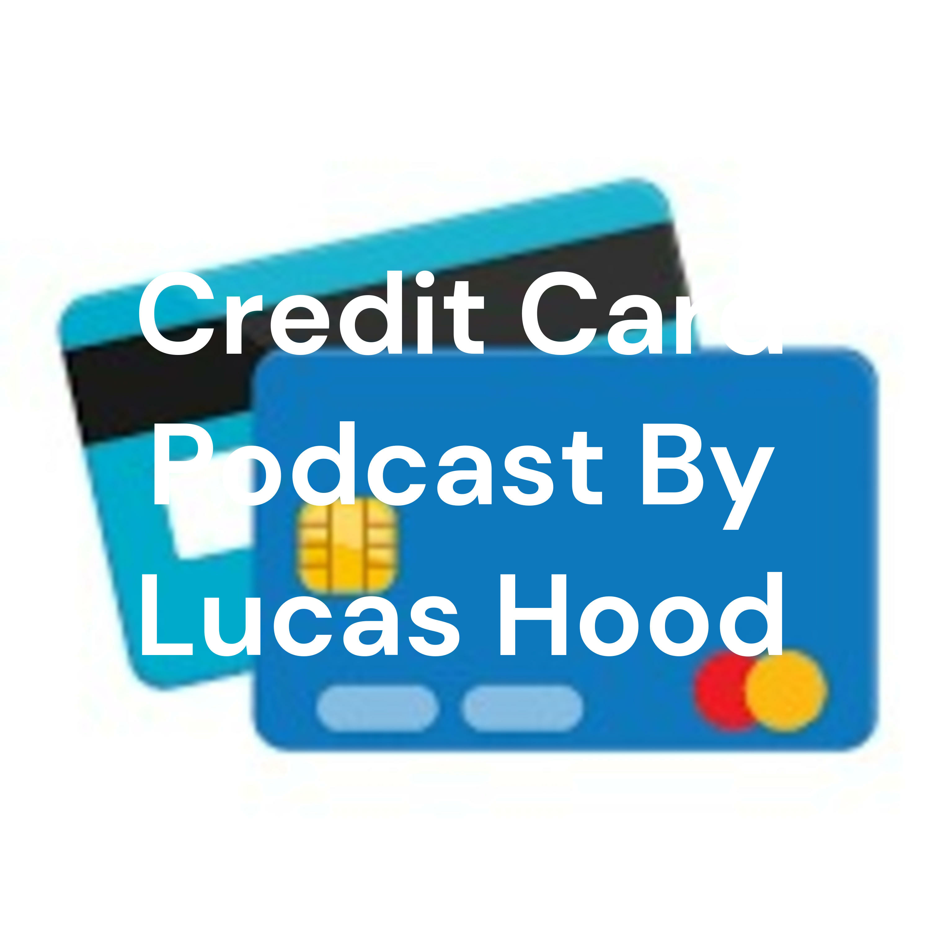 Credit Card Podcast By Lucas Hood