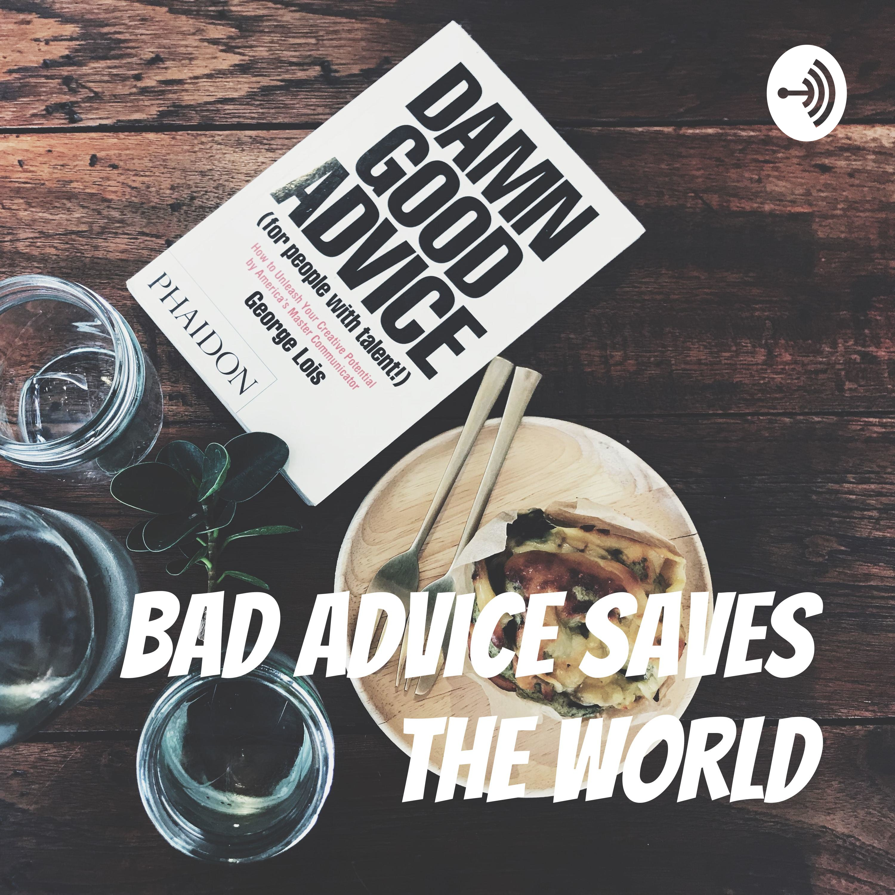 Bad Advice Saves The World