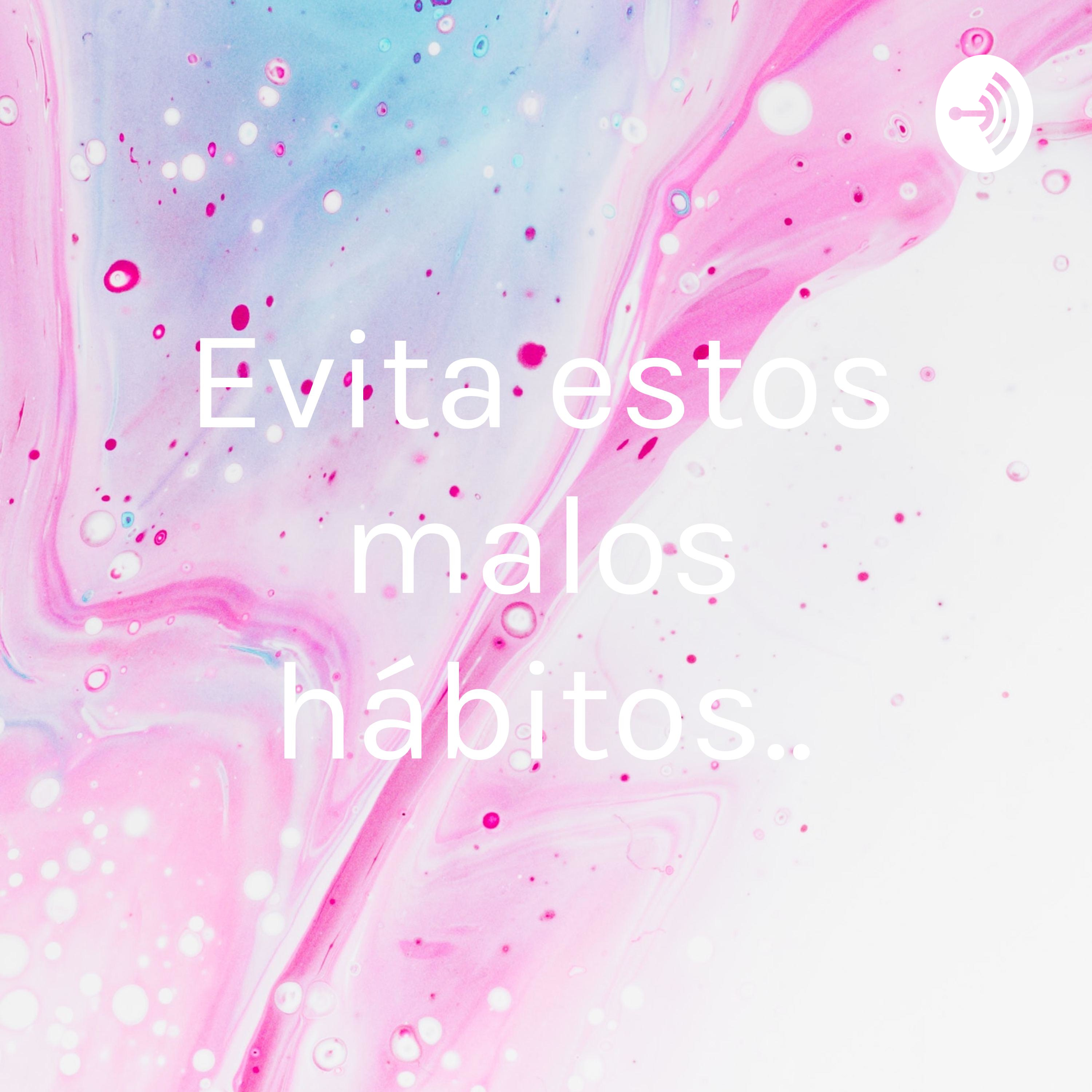 Evita estos malos hábitos..