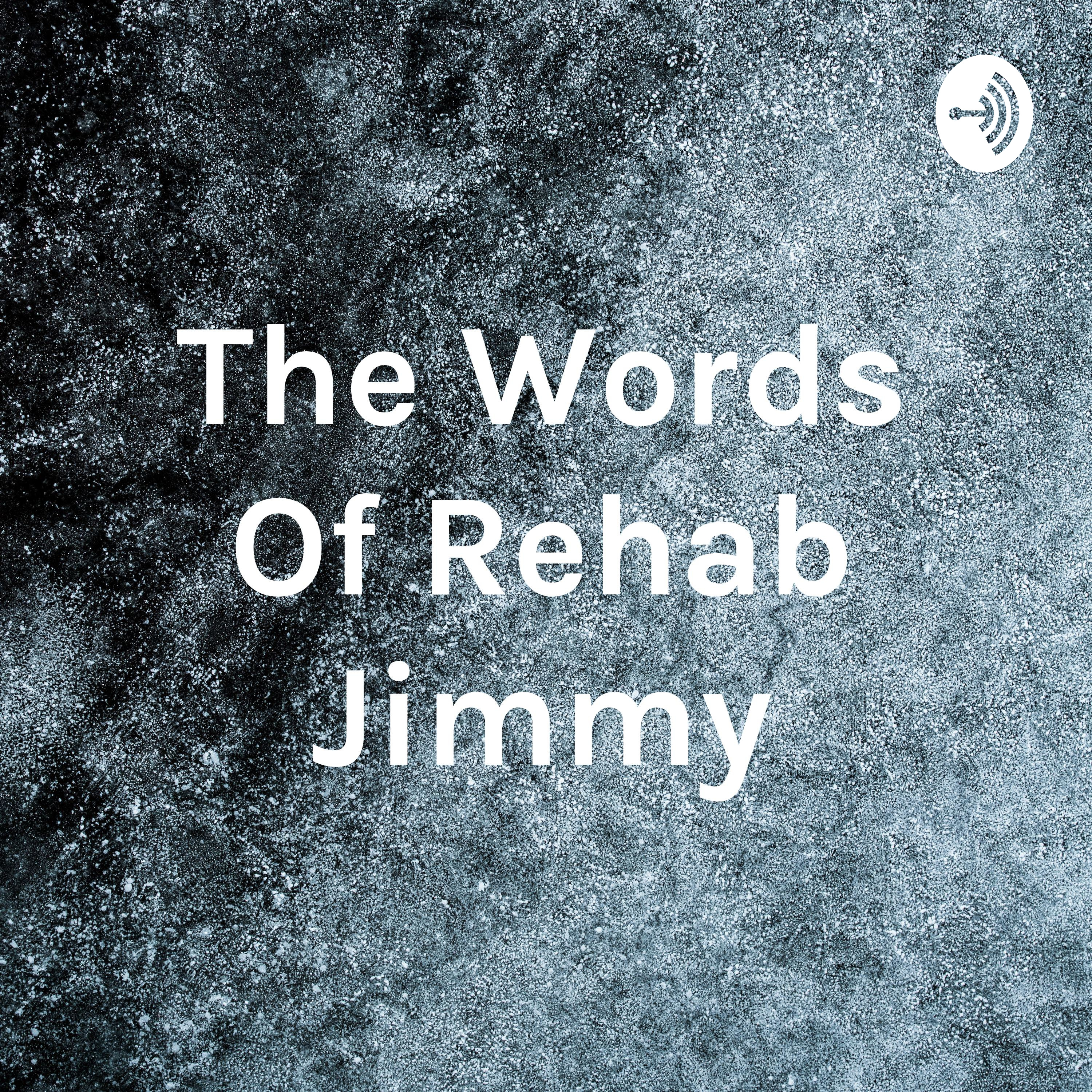 The Words Of Rehab Jimmy