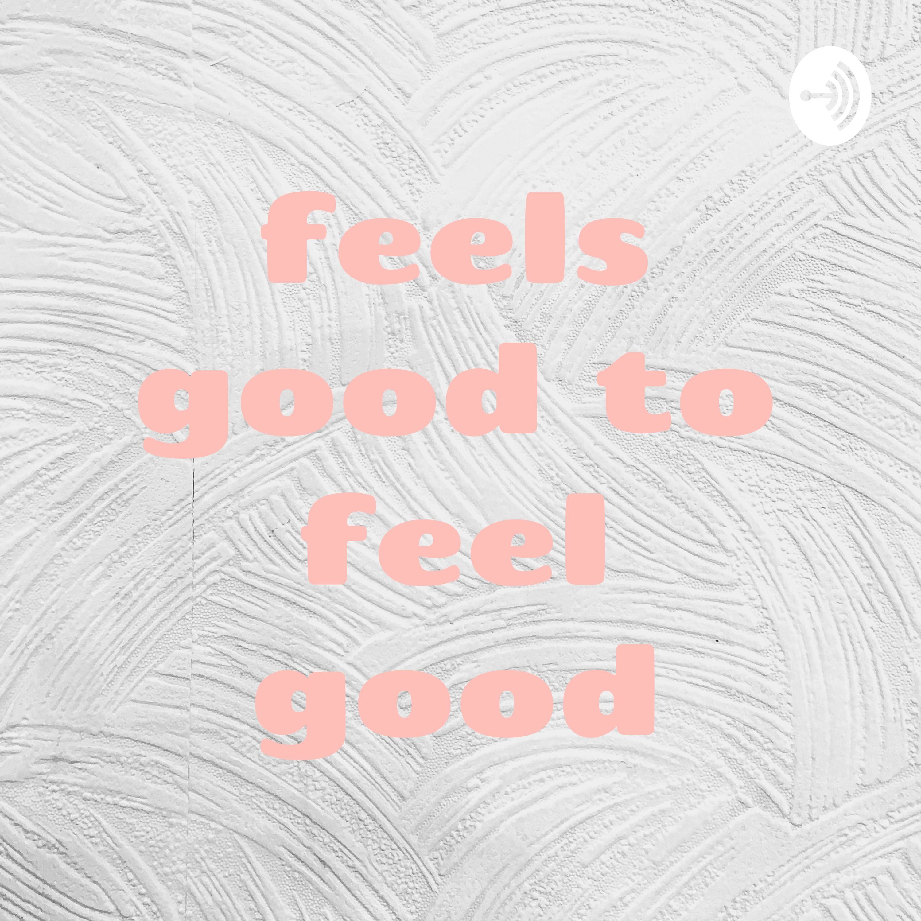 feels good to feel good