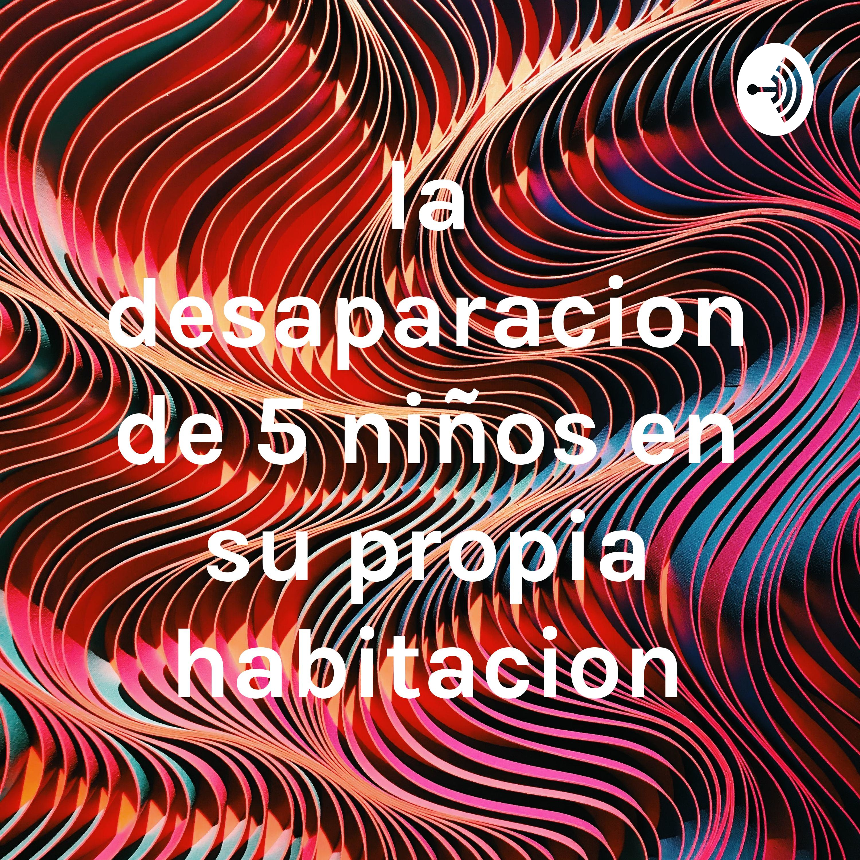 la desaparacion de 5 niños en su propia habitacion