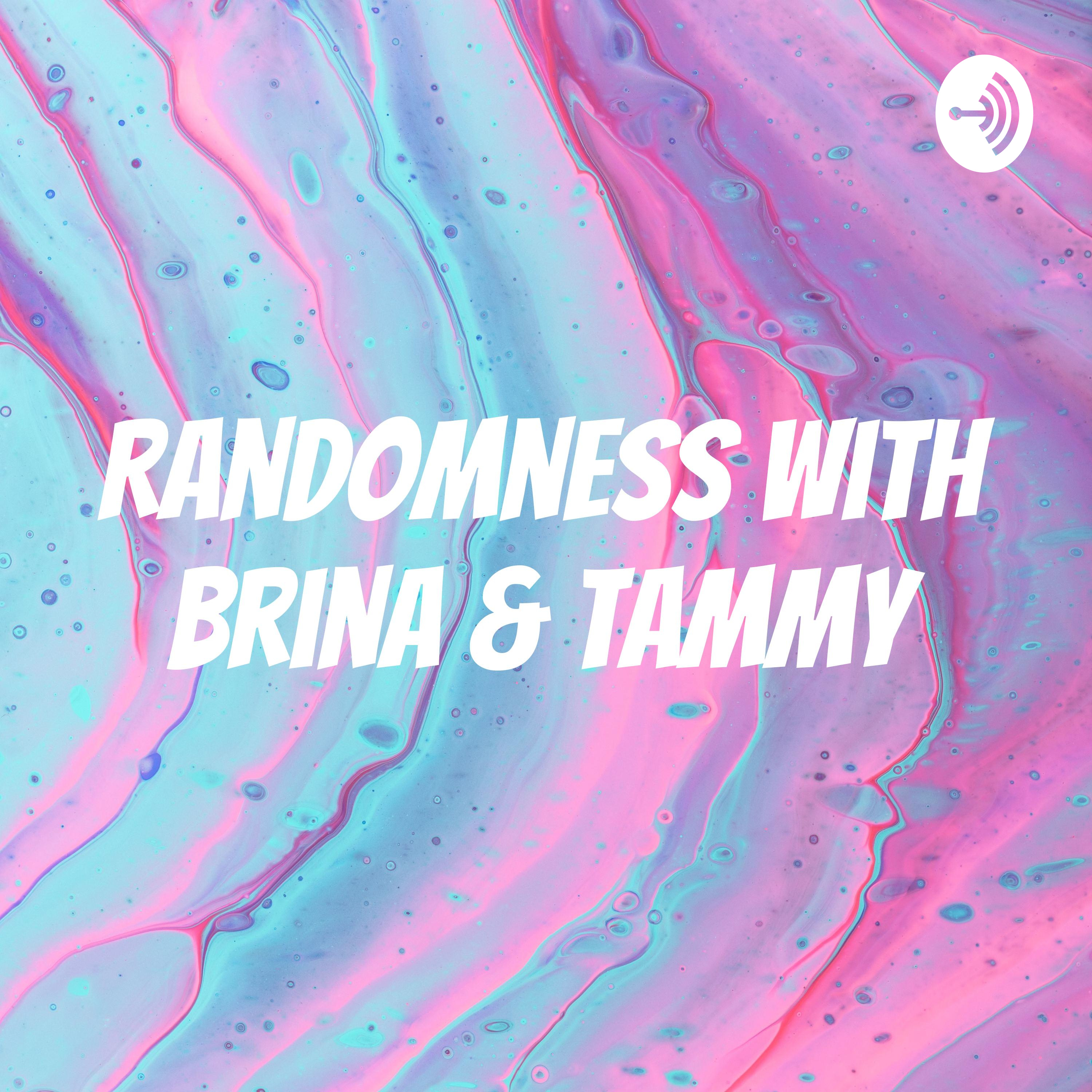 Randomness With Brina & Tammy