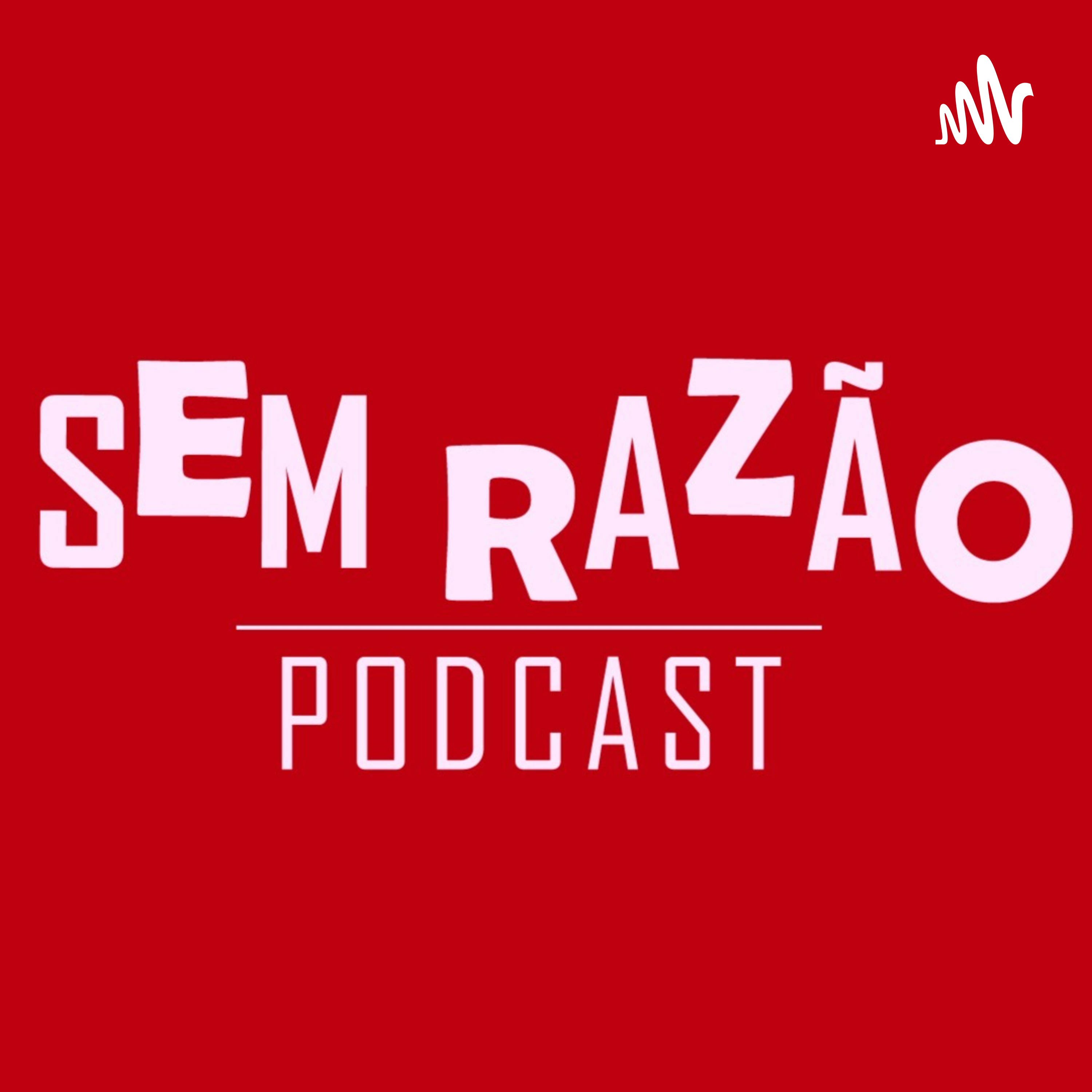 Sem Razao Podcast Sem Razao Podcast