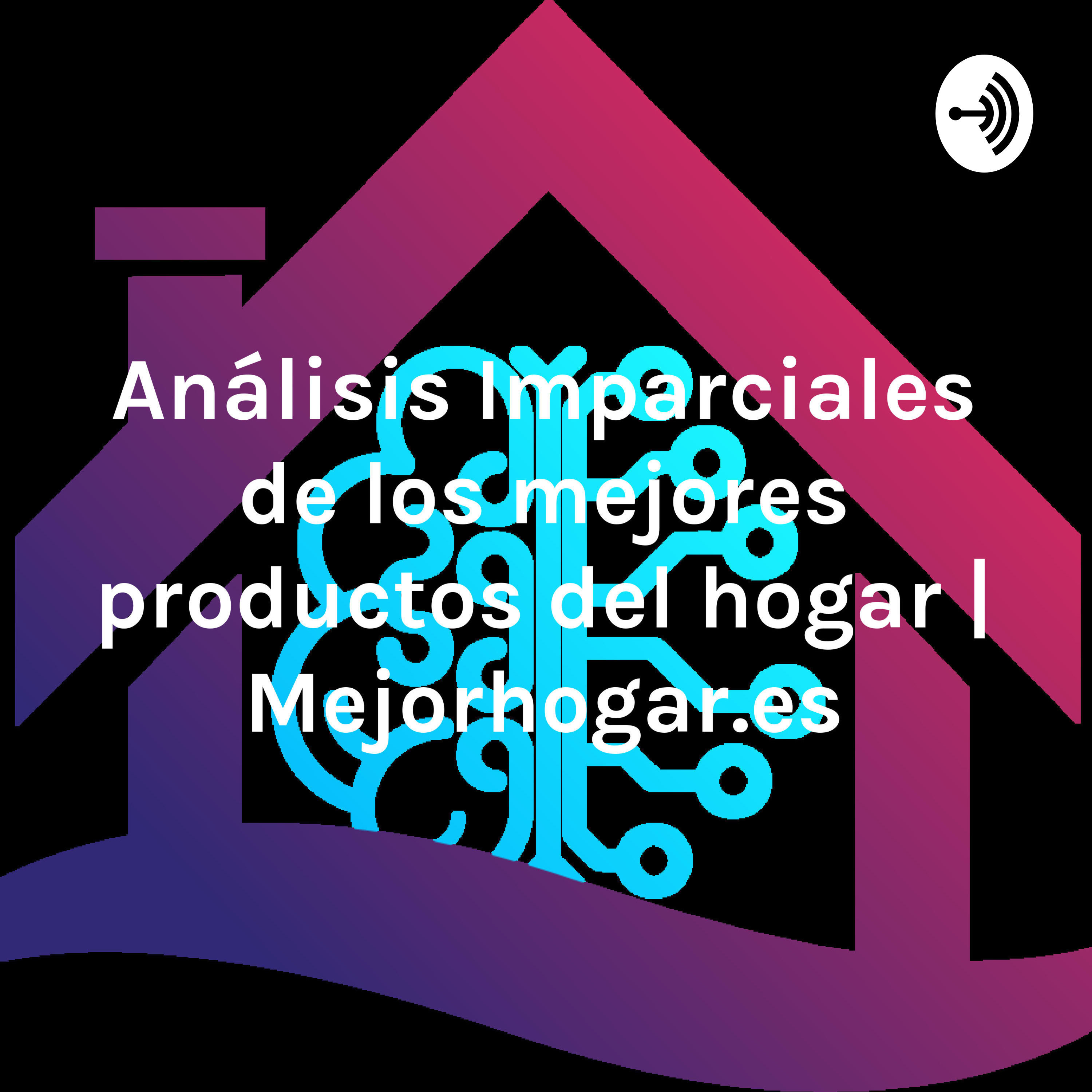 Análisis Imparciales de los mejores productos del hogar | Mejorhogar.es