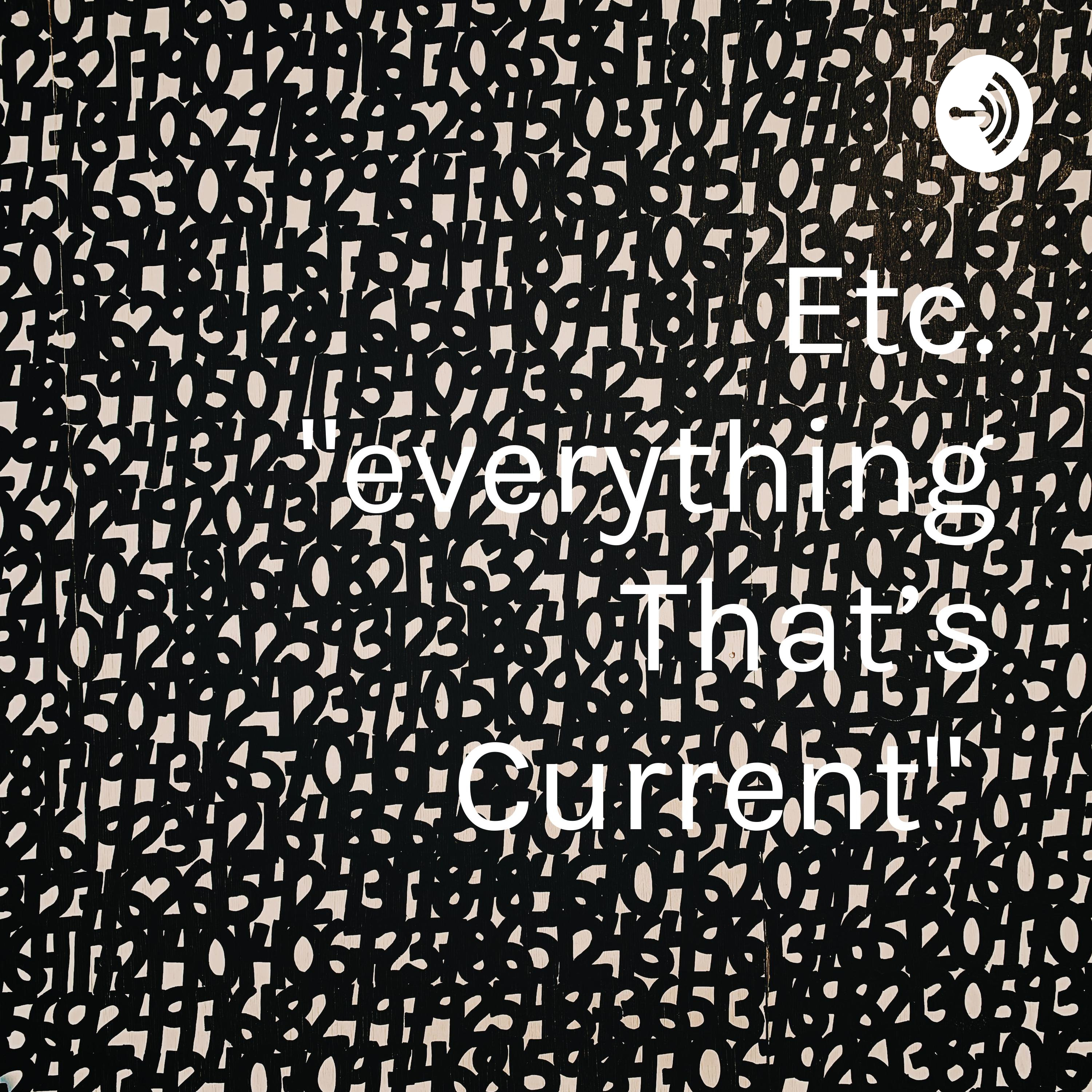 Etc. "everything That's Current" 