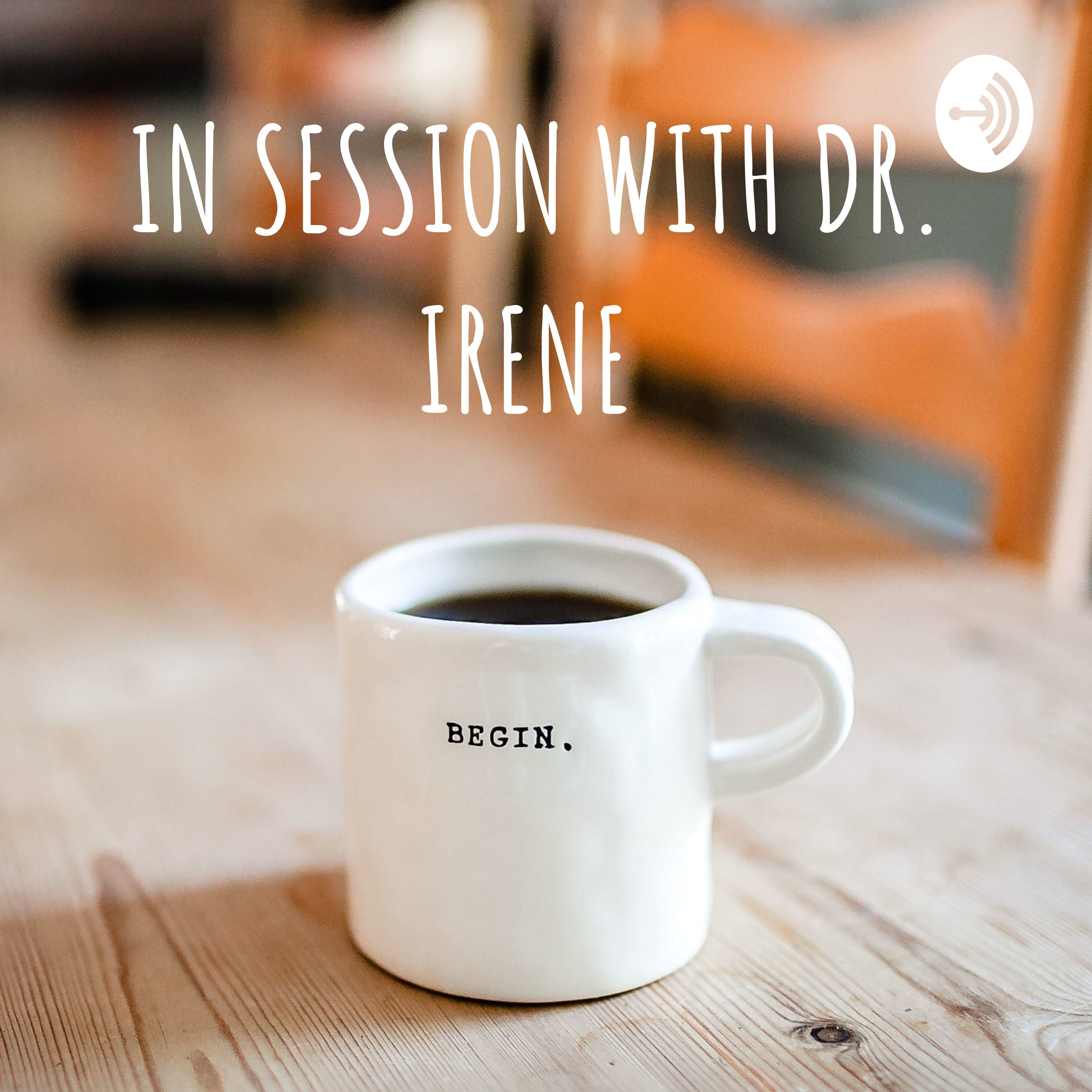 IN SESSION WITH DR. IRENE