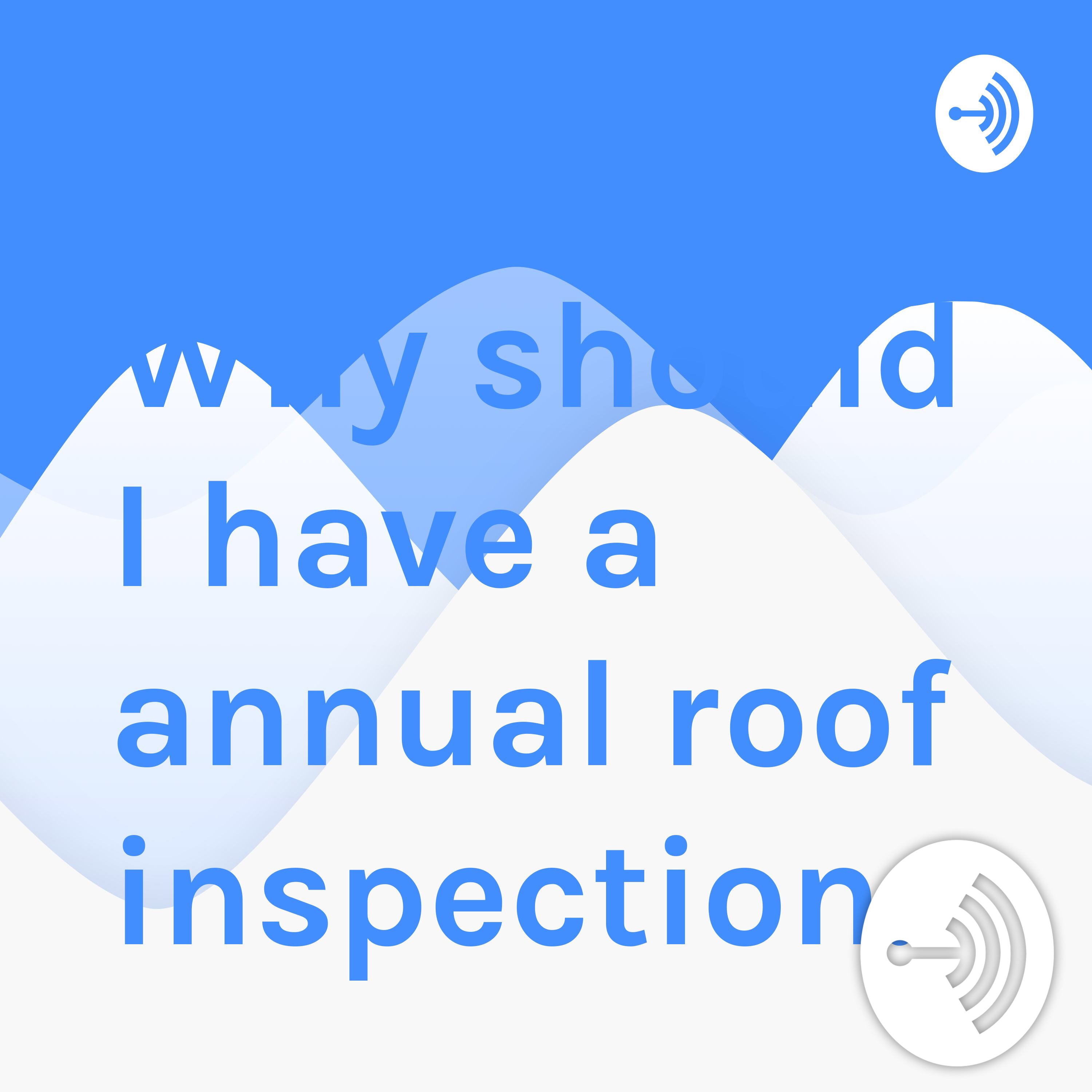 Why should I have a annual roof inspection. 