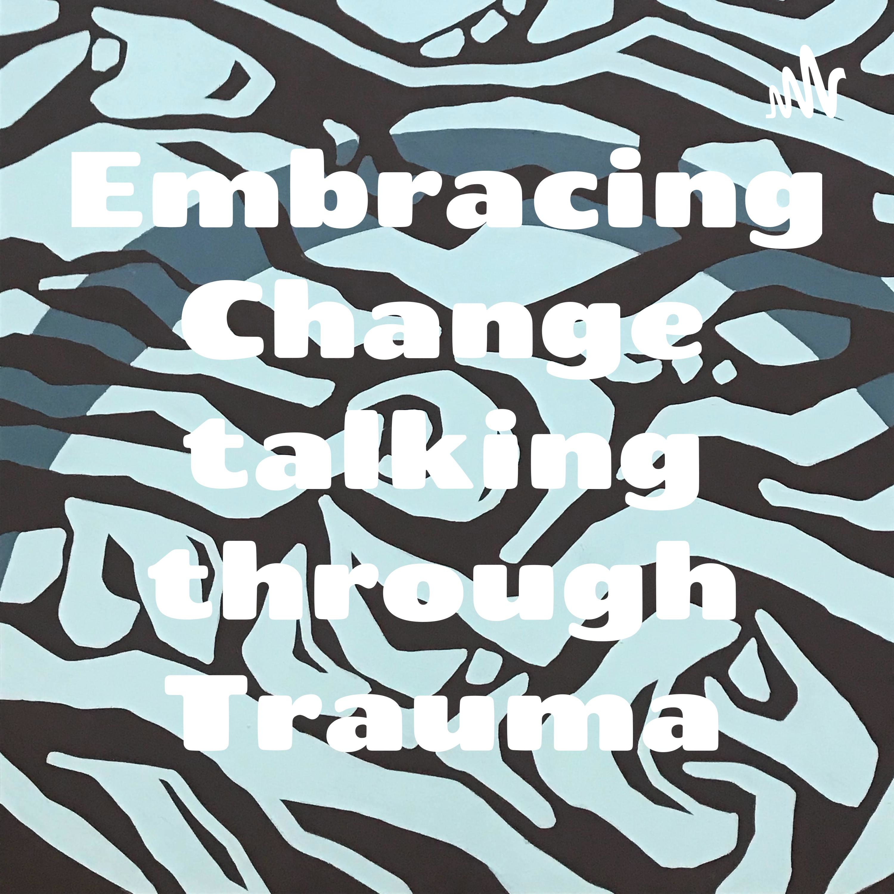 Embracing Change talking through Trauma