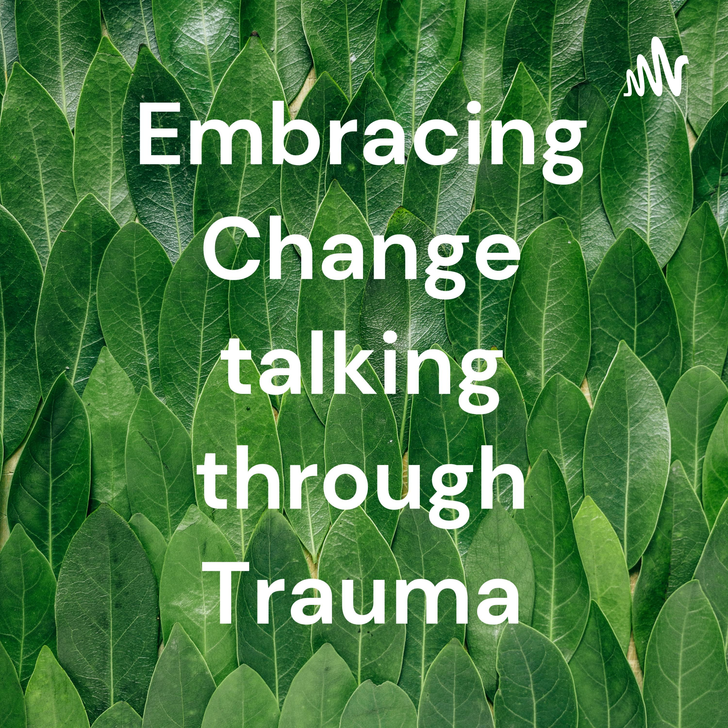 Embracing Change talking through Trauma