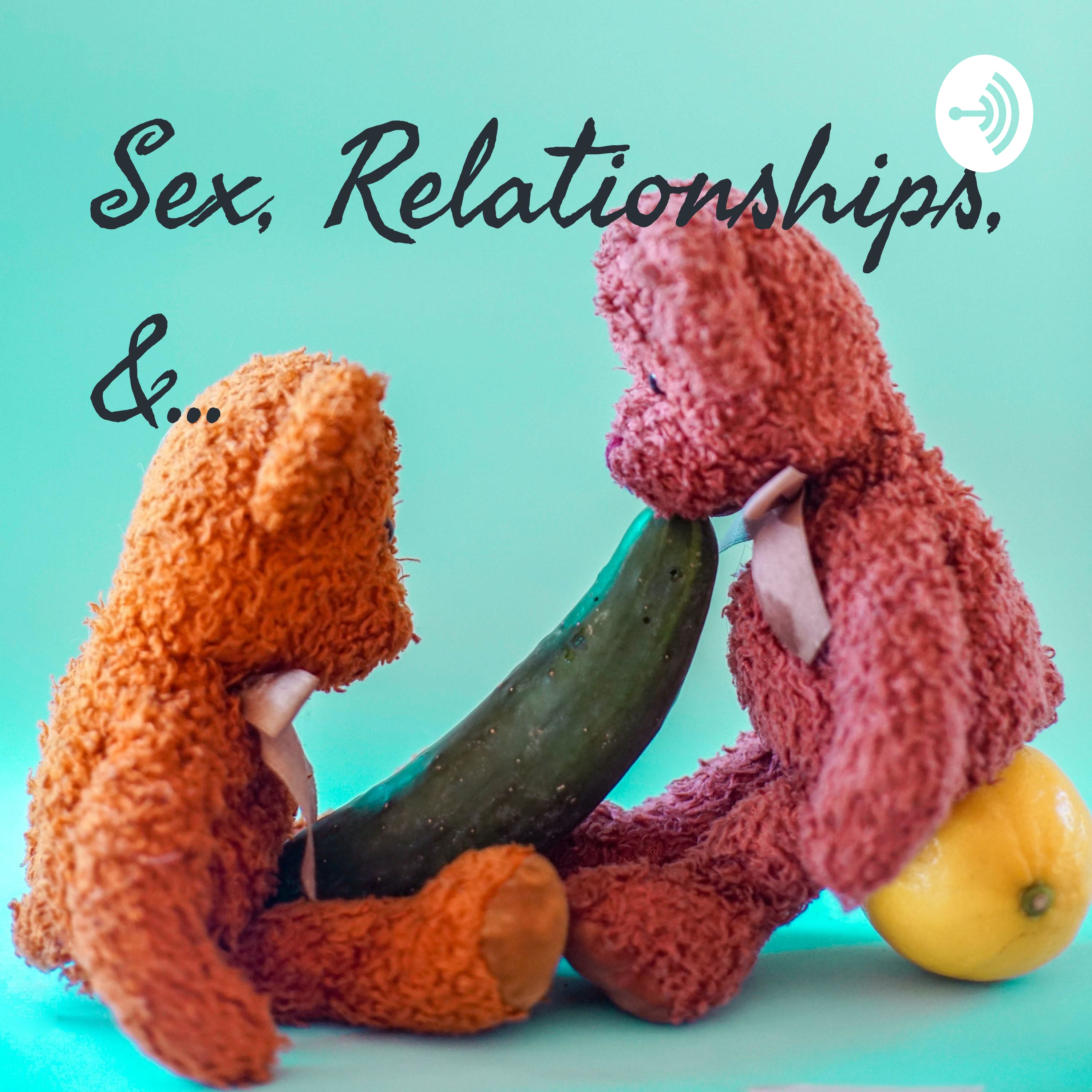 Sex, Relationships, &... Sex, Relationships, &...